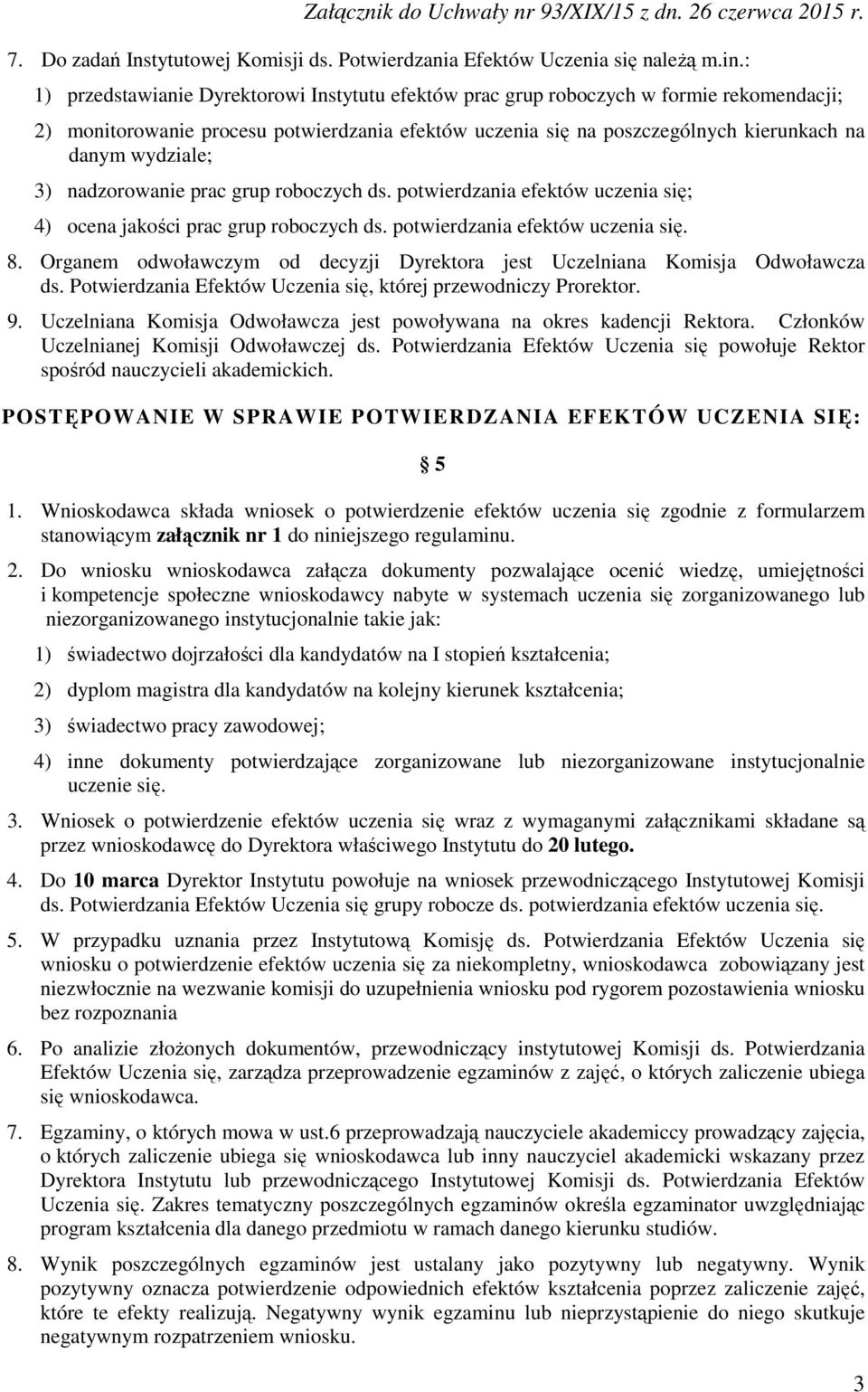 3) nadzorowanie prac grup roboczych ds. potwierdzania efektów uczenia się; 4) ocena jakości prac grup roboczych ds. potwierdzania efektów uczenia się. 8.