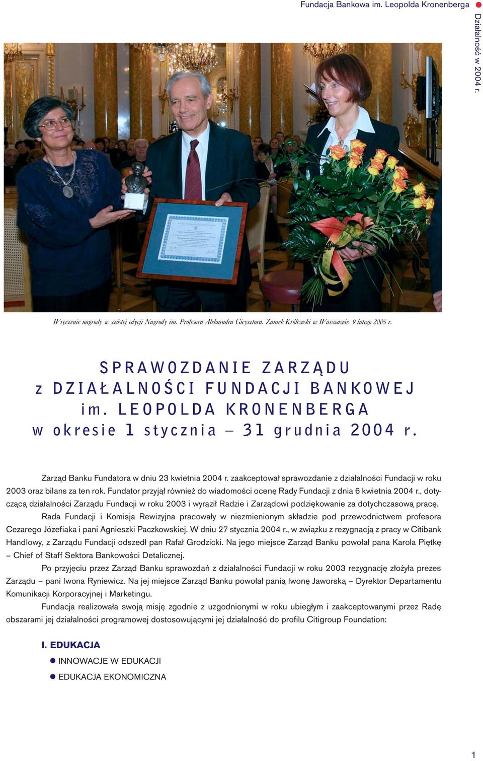 zaakceptował sprawozdanie z działalności Fundacji w roku 2003 oraz bilans za ten rok. Fundator przyjął również do wiadomości ocenę Rady Fundacji z dnia 6 kwietnia 2004 r.