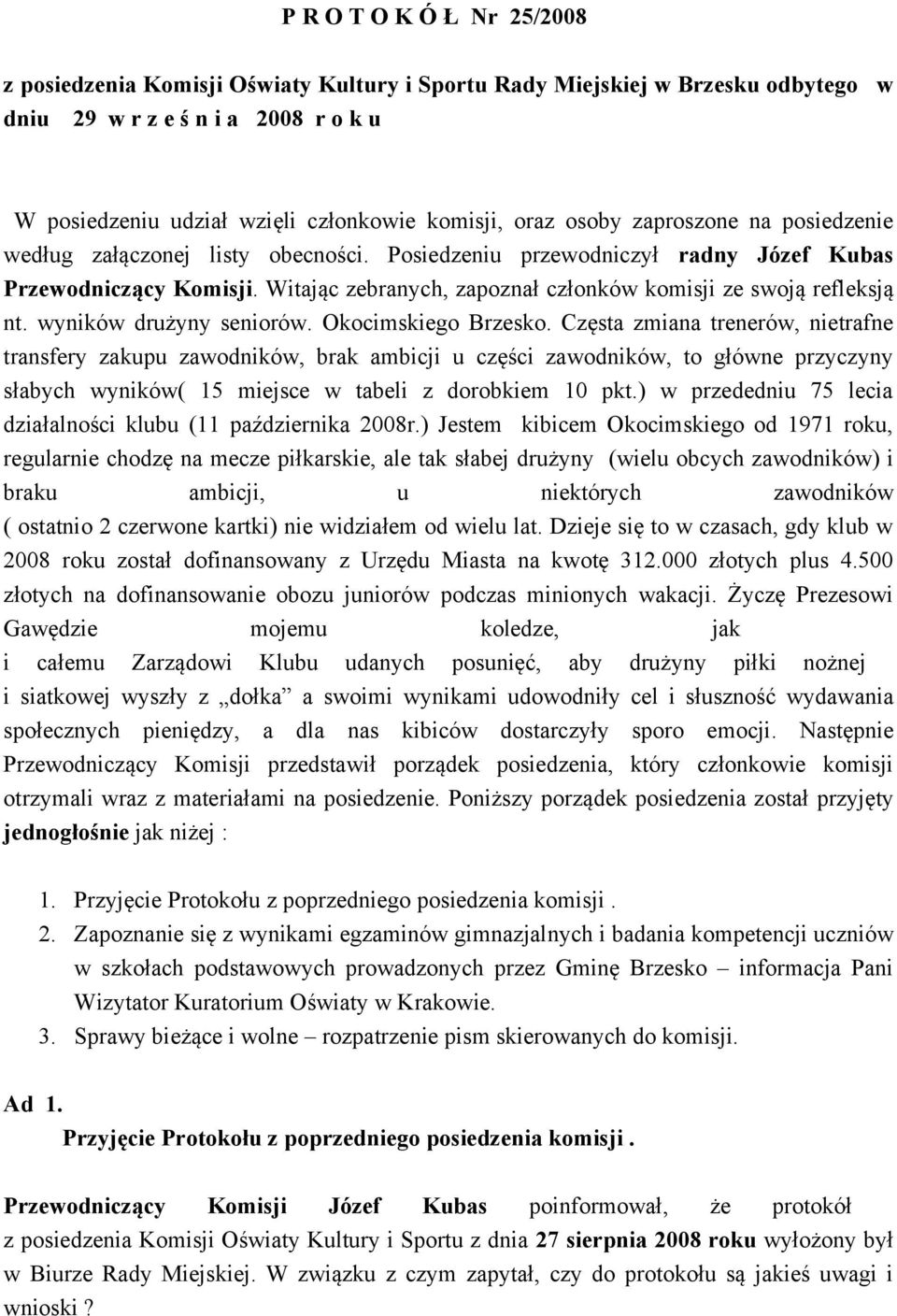 Witając zebranych, zapoznał członków komisji ze swoją refleksją nt. wyników drużyny seniorów. Okocimskiego Brzesko.