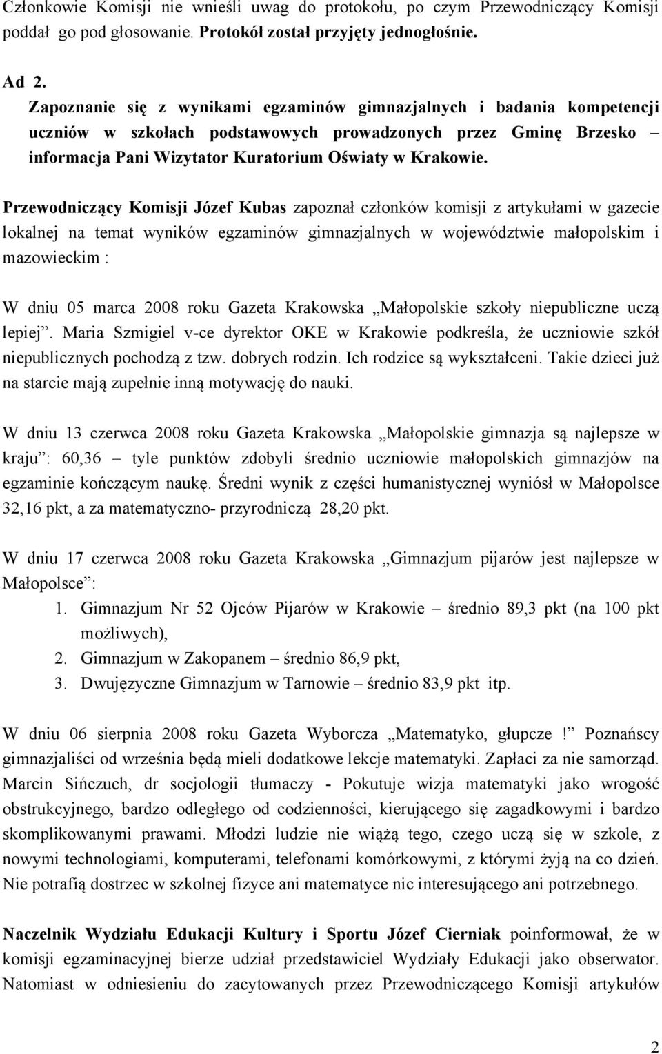 Przewodniczący Komisji Józef Kubas zapoznał członków komisji z artykułami w gazecie lokalnej na temat wyników egzaminów gimnazjalnych w województwie małopolskim i mazowieckim : W dniu 05 marca 2008