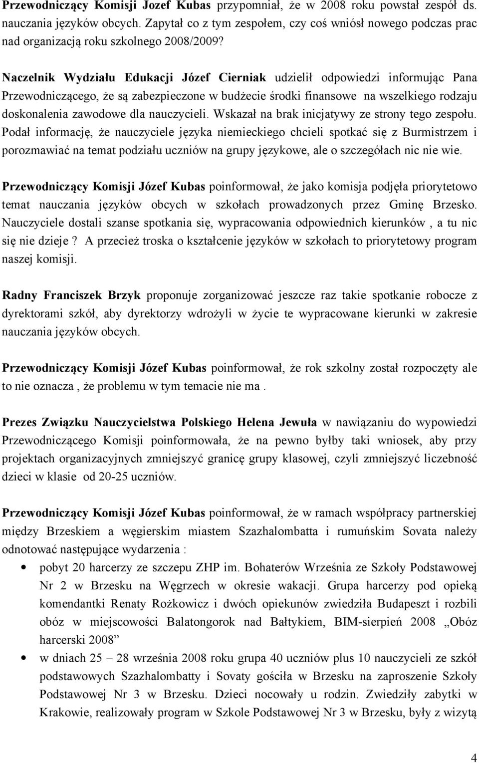 Naczelnik Wydziału Edukacji Józef Cierniak udzielił odpowiedzi informując Pana Przewodniczącego, że są zabezpieczone w budżecie środki finansowe na wszelkiego rodzaju doskonalenia zawodowe dla