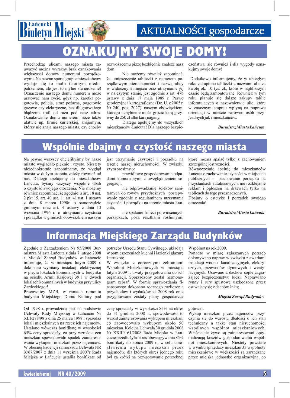 karetka pogotowia, policja, straż pożarna, pogotowie gazowe czy elektryczne, bez długotrwałego błądzenia trafi od razu pod nasz adres. Oznakowanie domu numerem może także ułatwić np.