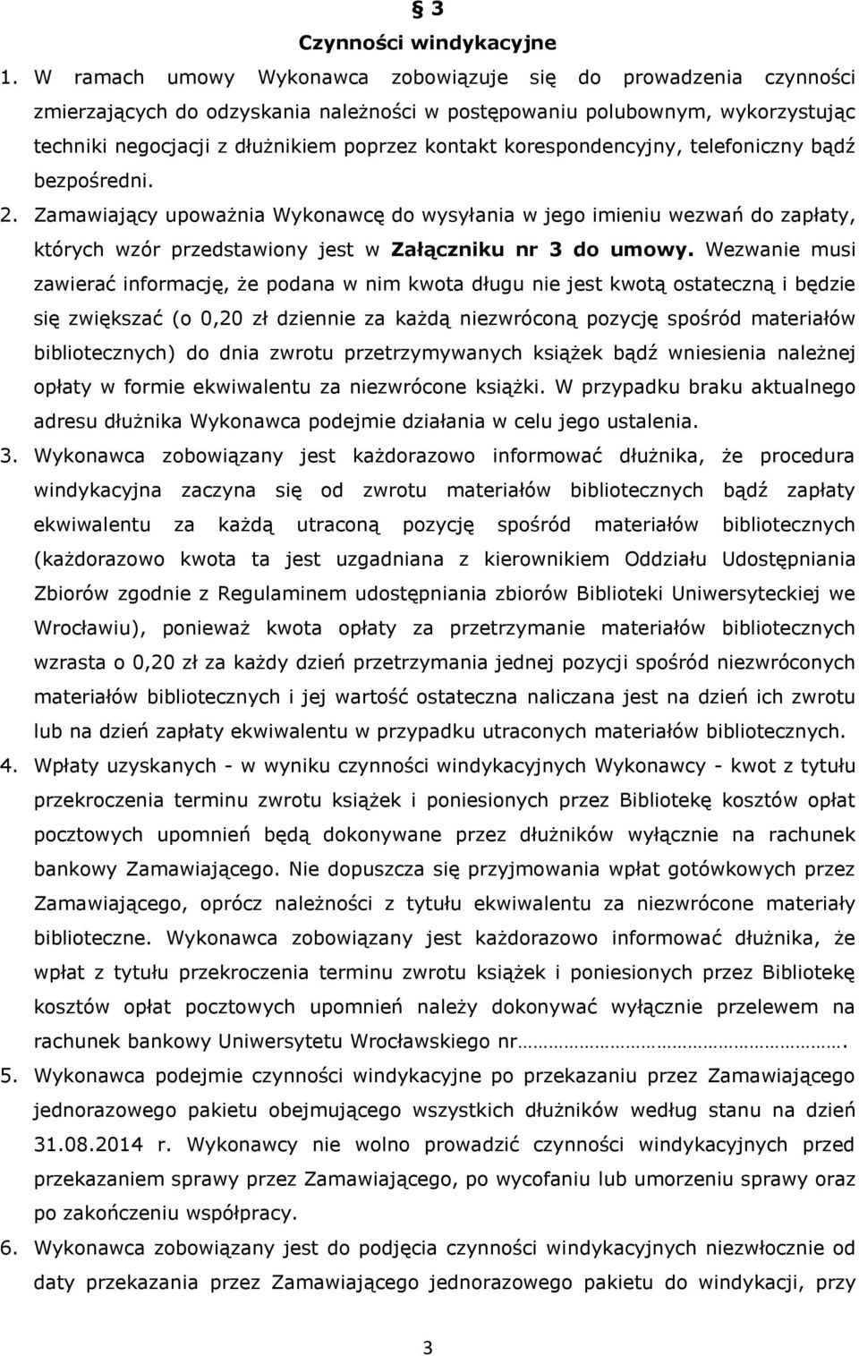 korespondencyjny, telefoniczny bądź bezpośredni. 2. Zamawiający upoważnia Wykonawcę do wysyłania w jego imieniu wezwań do zapłaty, których wzór przedstawiony jest w Załączniku nr 3 do umowy.