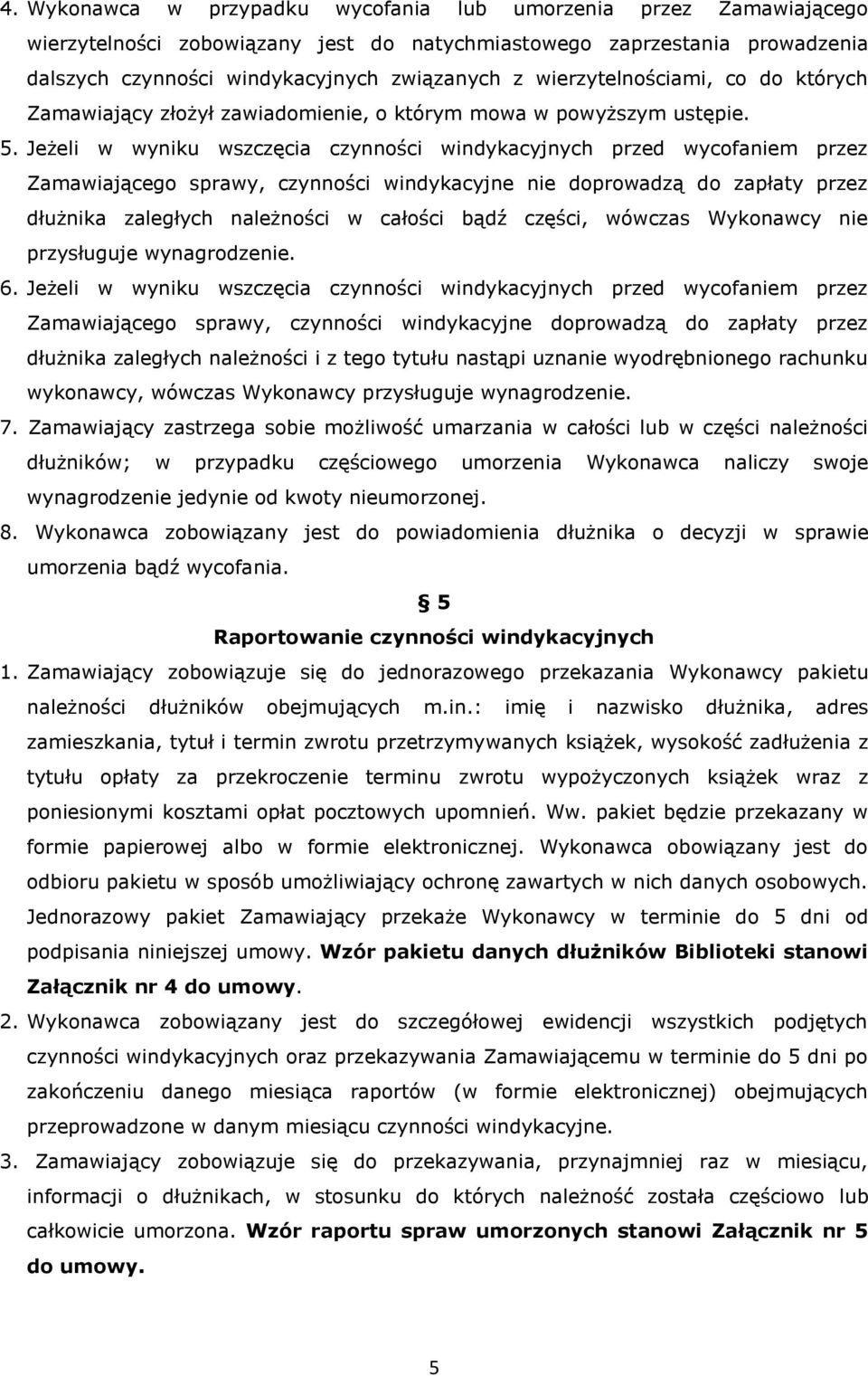 Jeżeli w wyniku wszczęcia czynności windykacyjnych przed wycofaniem przez Zamawiającego sprawy, czynności windykacyjne nie doprowadzą do zapłaty przez dłużnika zaległych należności w całości bądź