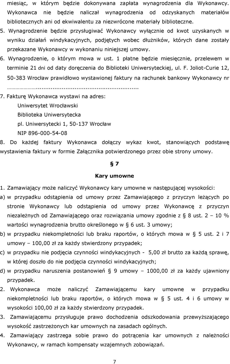 Wynagrodzenie będzie przysługiwać Wykonawcy wyłącznie od kwot uzyskanych w wyniku działań windykacyjnych, podjętych wobec dłużników, których dane zostały przekazane Wykonawcy w wykonaniu niniejszej