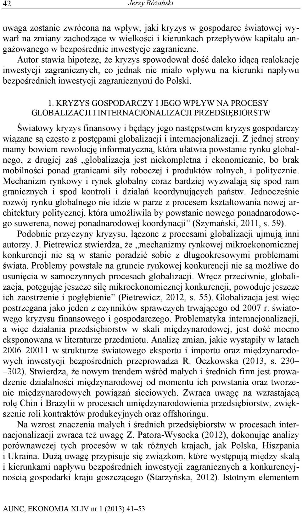 Autor stawia hipotezę, że kryzys spowodował dość daleko idącą realokację inwestycji zagranicznych, co jednak nie miało wpływu na kierunki napływu bezpośrednich inwestycji zagranicznymi do Polski. 1.