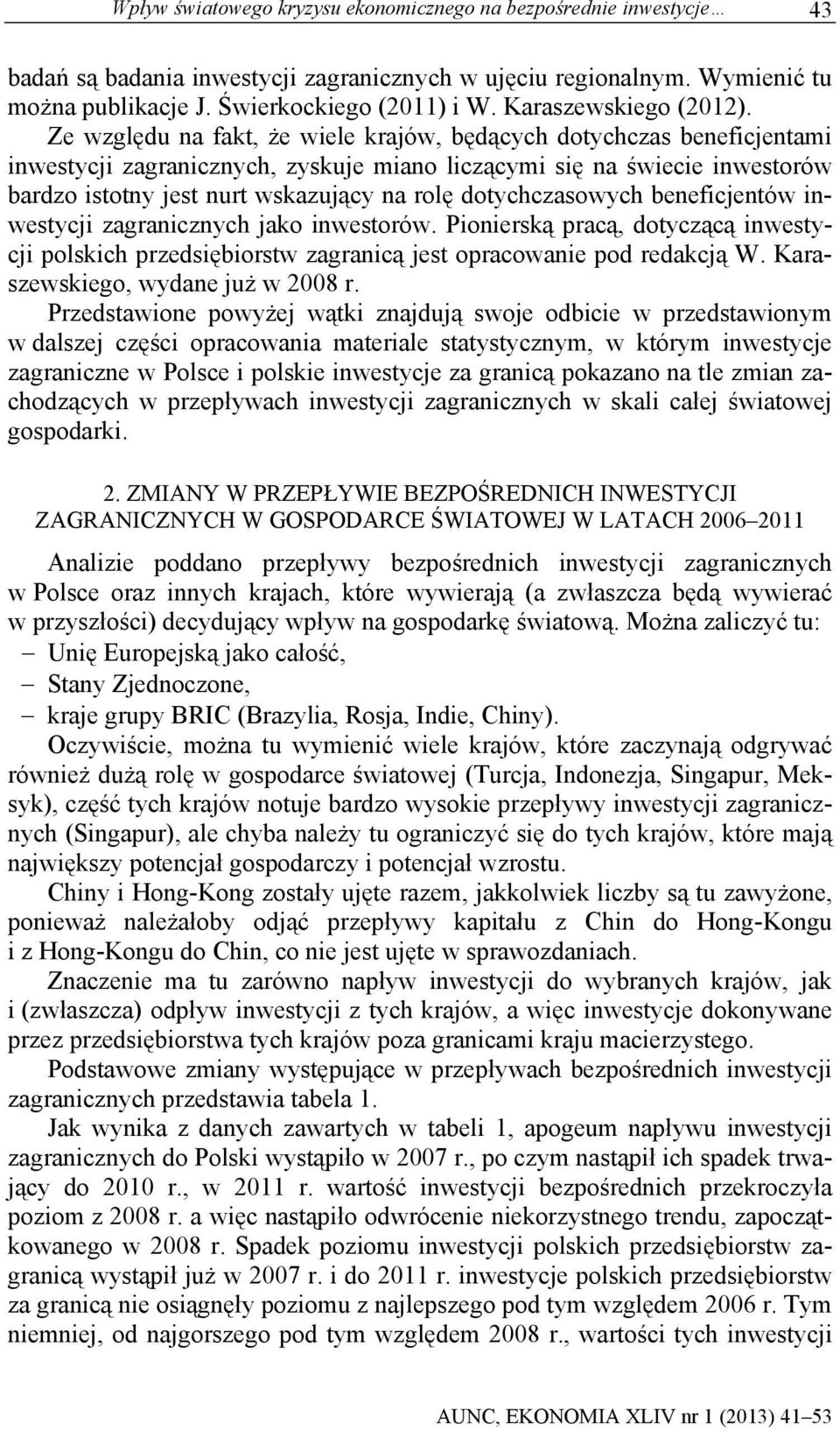 Ze względu na fakt, że wiele krajów, będących dotychczas beneficjentami inwestycji zagranicznych, zyskuje miano liczącymi się na świecie inwestorów bardzo istotny jest nurt wskazujący na rolę