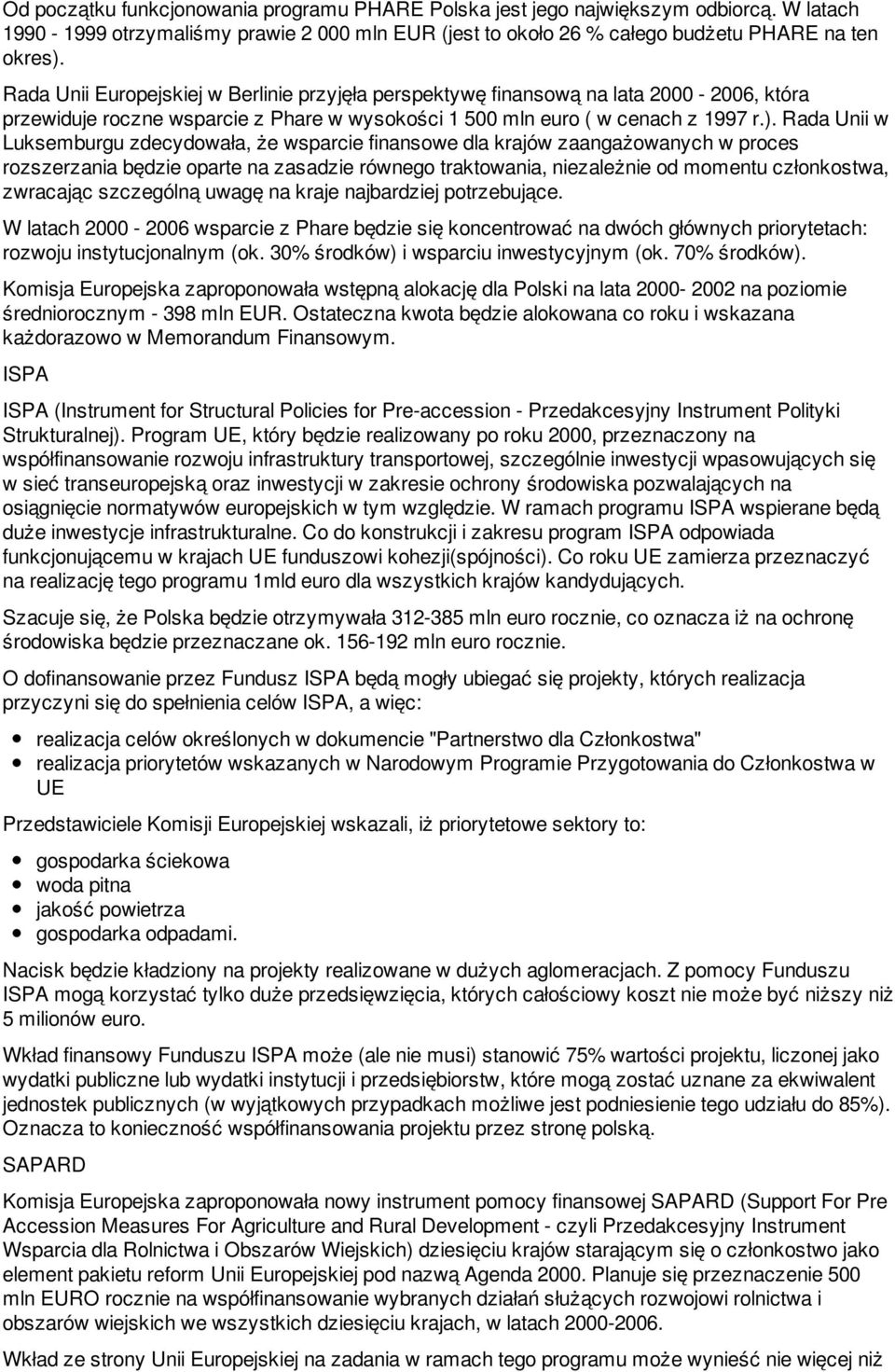 Rada Unii w Luksemburgu zdecydowała, że wsparcie finansowe dla krajów zaangażowanych w proces rozszerzania będzie oparte na zasadzie równego traktowania, niezależnie od momentu członkostwa, zwracając