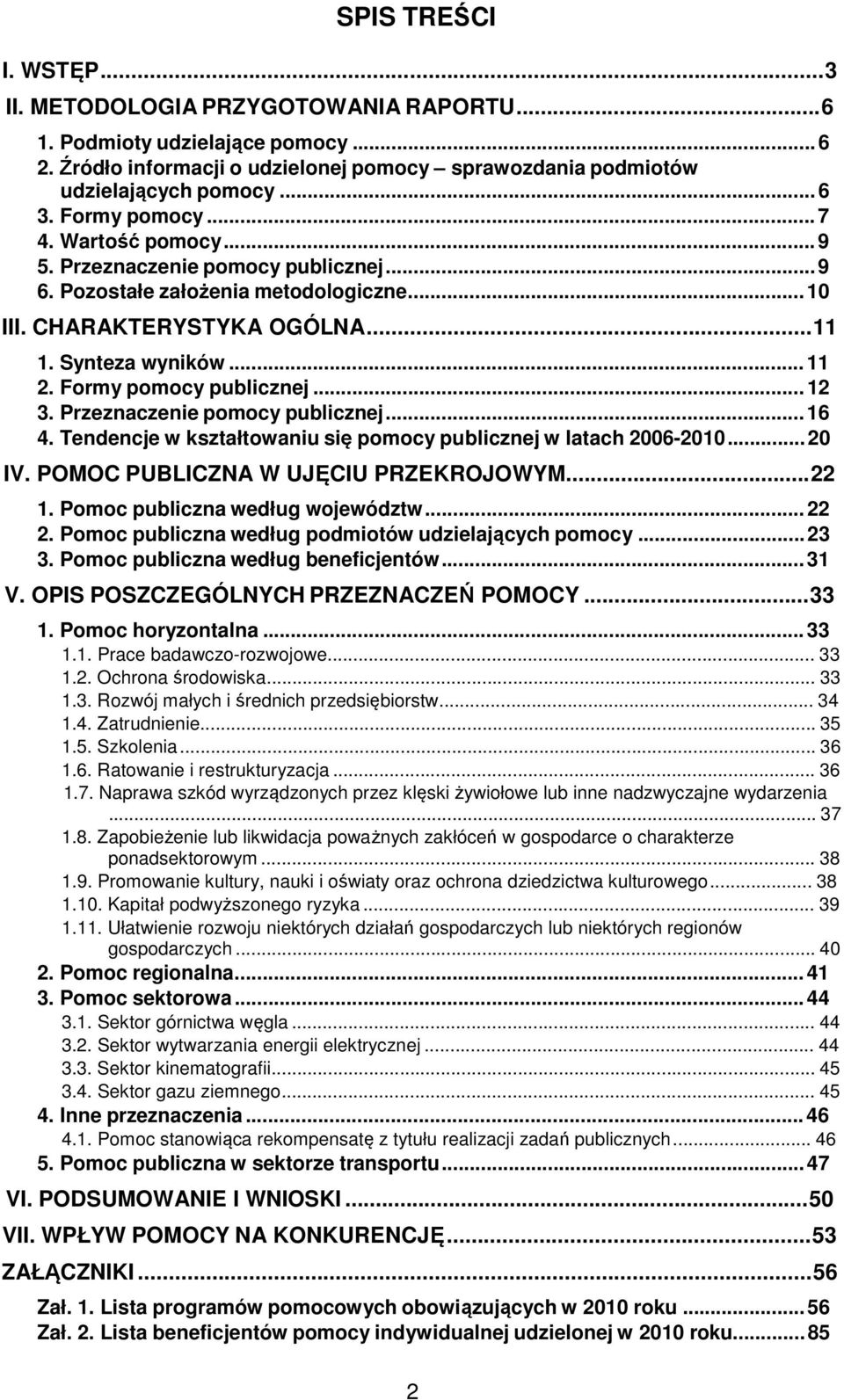 Tendencje w kształtowaniu się publicznej w latach 2006-2010... 20 IV. POMOC PUBLICZNA W UJĘCIU PRZEKROJOWYM...22 1. Pomoc publiczna według województw... 22 2.