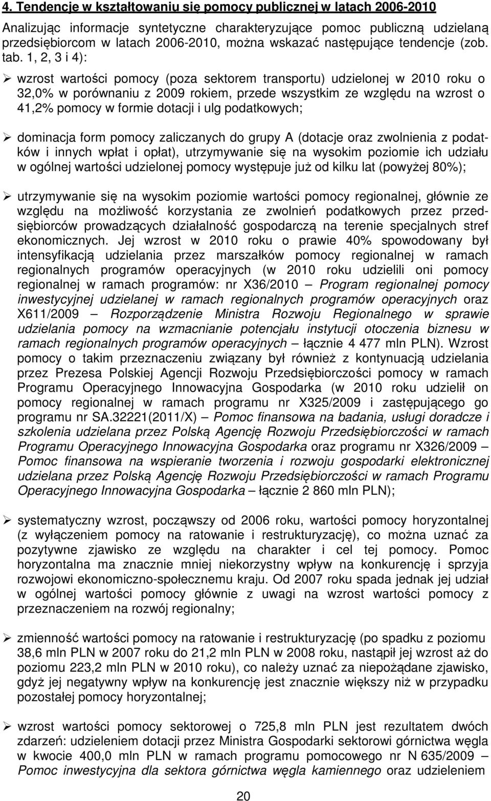 1, 2, 3 i 4): wzrost wartości (poza sektorem transportu) udzielonej w 2010 roku o 32,0% w porównaniu z 2009 rokiem, przede wszystkim ze względu na wzrost o 41,2% w formie dotacji i ulg podatkowych;