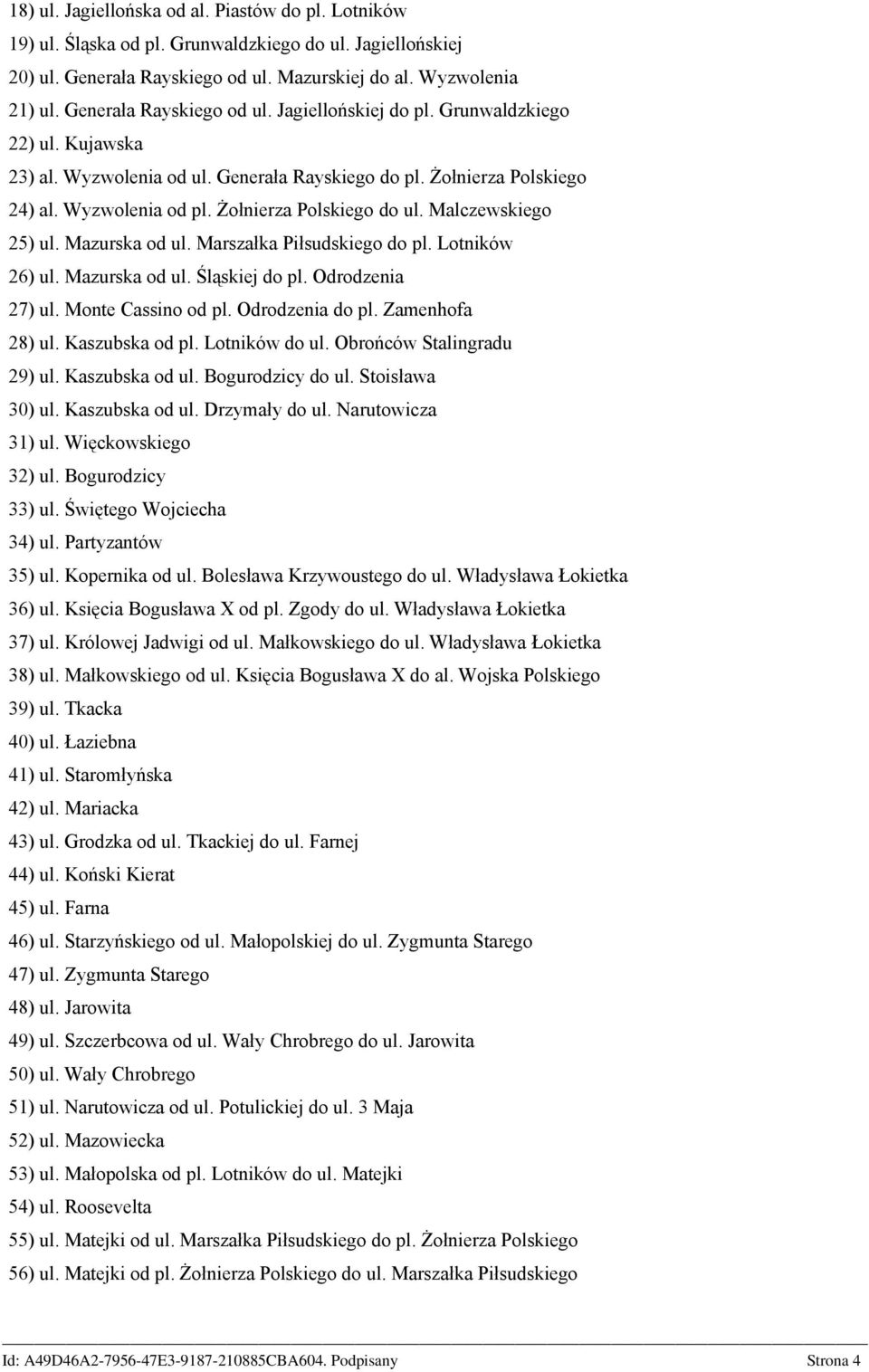 Żołnierza Polskiego do ul. Malczewskiego 25) ul. Mazurska od ul. Marszałka Piłsudskiego do pl. Lotników 26) ul. Mazurska od ul. Śląskiej do pl. Odrodzenia 27) ul. Monte Cassino od pl.