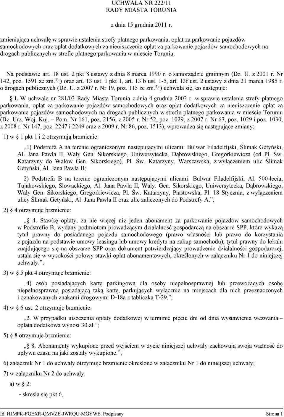 drogach publicznych w strefie płatnego parkowania w mieście Toruniu. Na podstawie art. 18 ust. 2 pkt 8 ustawy z dnia 8 marca 1990 r. o samorządzie gminnym (Dz. U. z 2001 r. Nr 142, poz. 1591 ze zm.