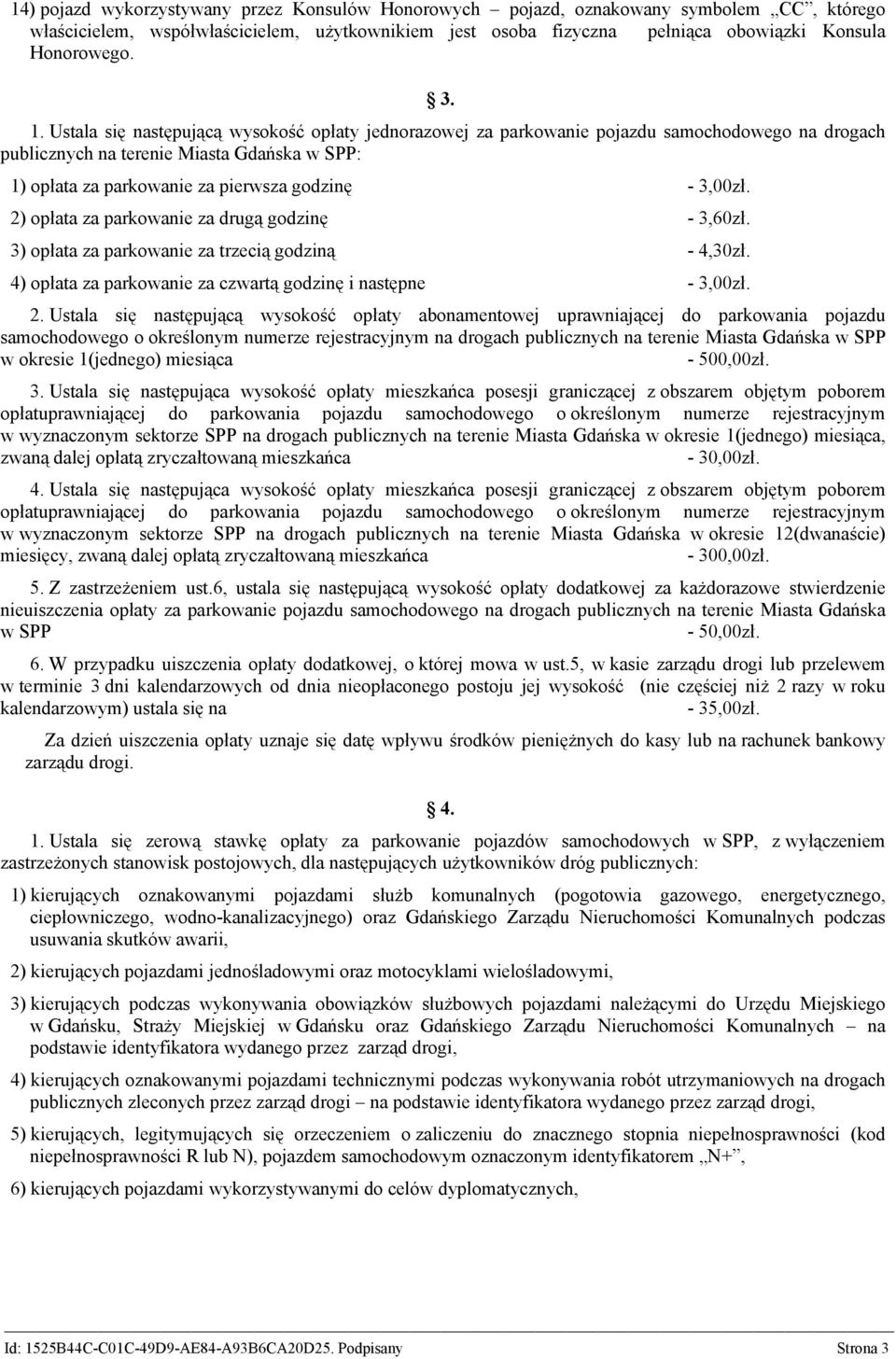 2) opłata za parkowanie za drugą godzinę - 3,60zł. 3) opłata za parkowanie za trzecią godziną - 4,30zł. 4) opłata za parkowanie za czwartą godzinę i następne - 3,00zł. 2.