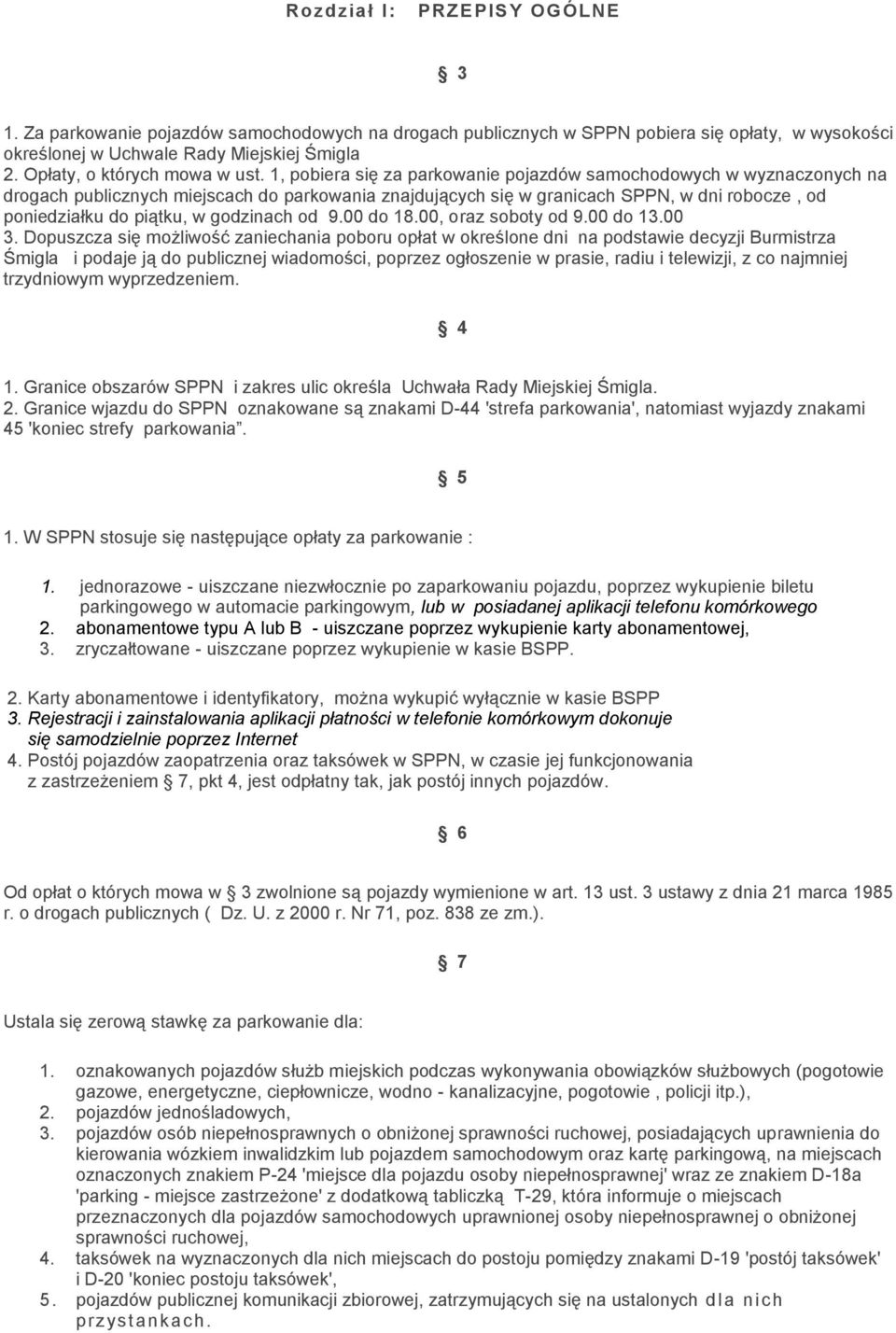 1, pobiera się za parkowanie pojazdów samochodowych w wyznaczonych na drogach publicznych miejscach do parkowania znajdujących się w granicach SPPN, w dni robocze, od poniedziałku do piątku, w