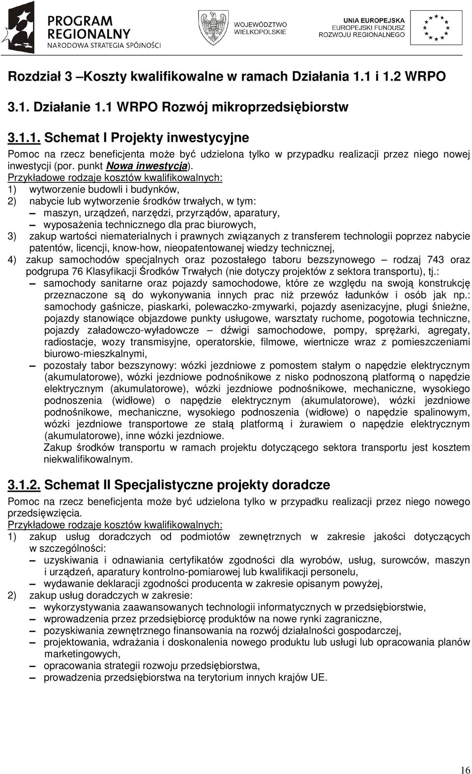 Przykładowe rodzaje kosztów kwalifikowalnych: 1) wytworzenie budowli i budynków, 2) nabycie lub wytworzenie środków trwałych, w tym: maszyn, urządzeń, narzędzi, przyrządów, aparatury, wyposaŝenia