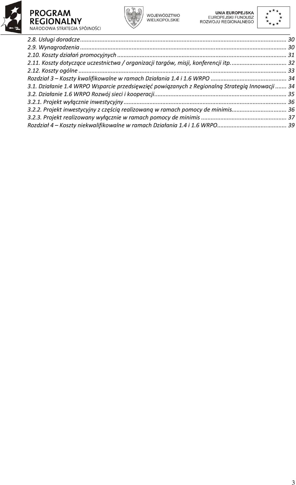 4 WRPO Wsparcie przedsięwzięć powiązanych z Regionalną Strategią Innowacji...34 3.2. Działanie 1.6 WRPO Rozwój sieci i kooperacji...35 3.2.1. Projekt wyłącznie inwestycyjny.