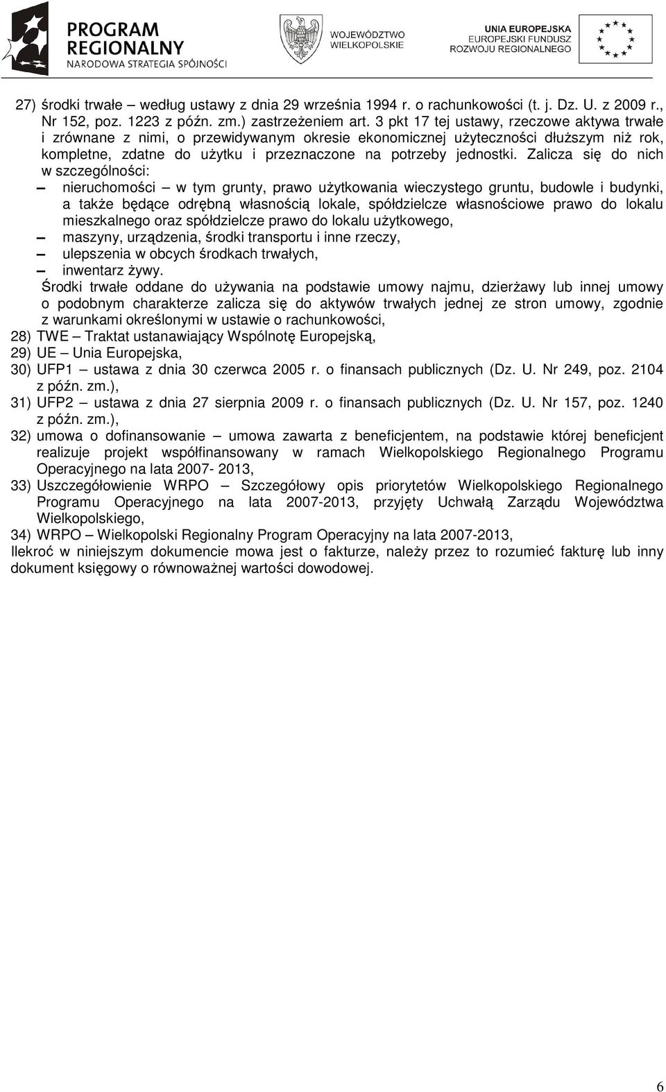 Zalicza się do nich w szczególności: nieruchomości w tym grunty, prawo uŝytkowania wieczystego gruntu, budowle i budynki, a takŝe będące odrębną własnością lokale, spółdzielcze własnościowe prawo do