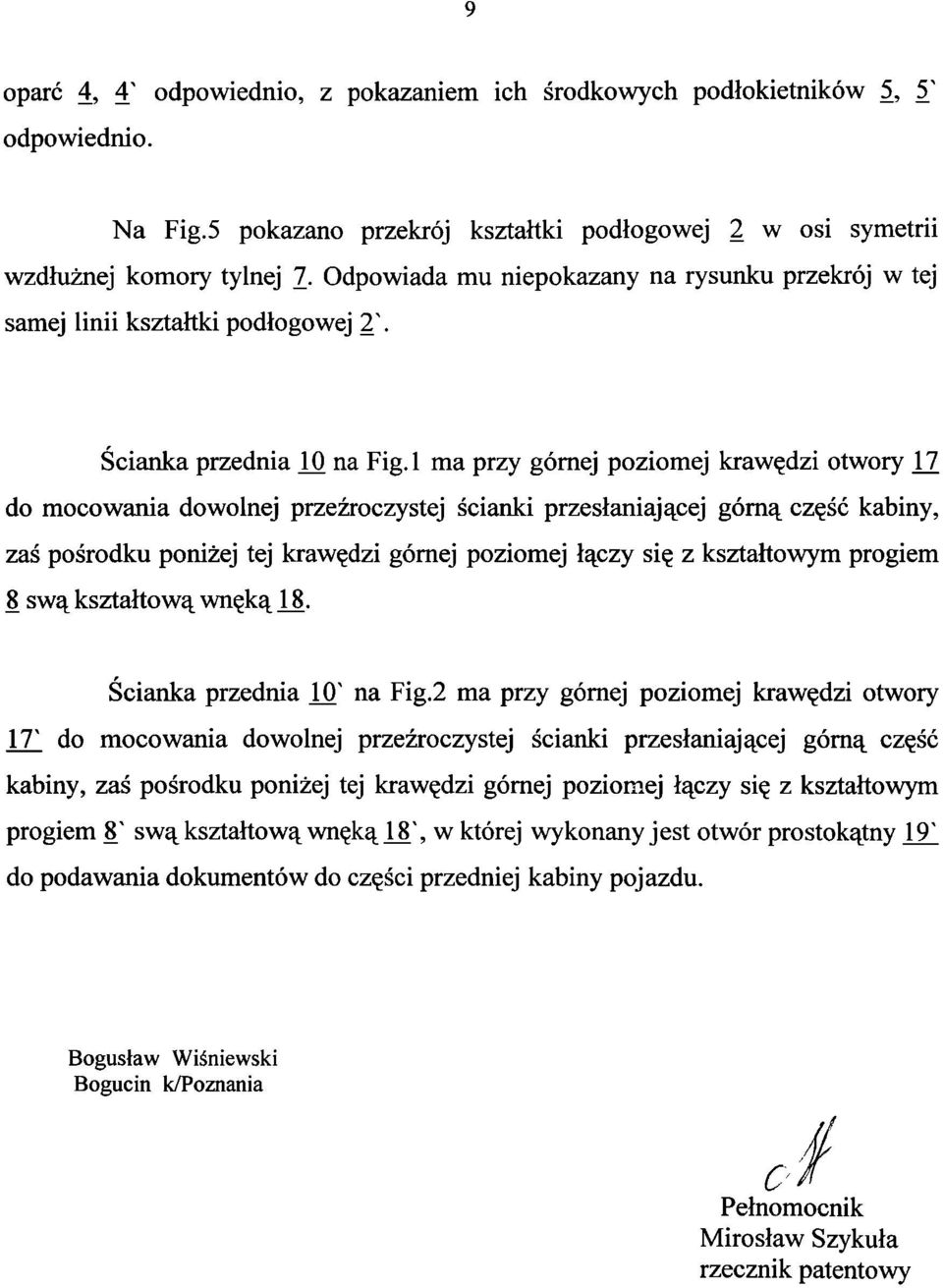 1 ma przy górnej poziomej krawędzi otwory J/7 do mocowania dowolnej przeźroczystej ścianki przesłaniającej górną część kabiny, zaś pośrodku poniżej tej krawędzi górnej poziomej łączy się z