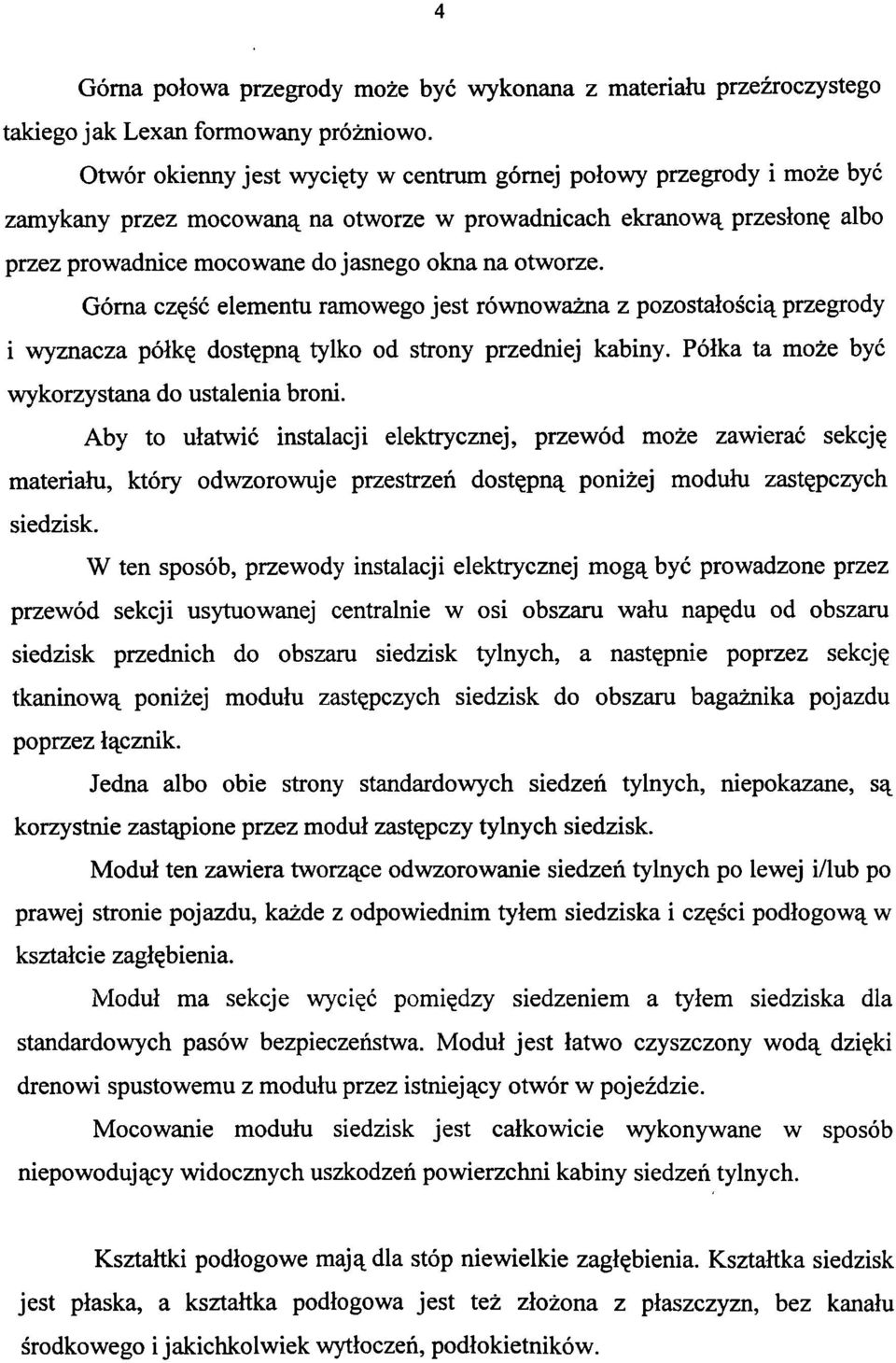 Górna część elementu ramowego jest równoważna z pozostałością przegrody i wyznacza półkę dostępną tylko od strony przedniej kabiny. Półka ta może być wykorzystana do ustalenia broni.