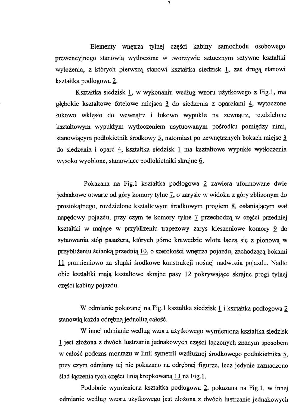 l, ma głębokie kształtowe fotelowe miejsca 3 do siedzenia z oparciami 4, wytoczone łukowo wklęsło do wewnątrz i łukowo wypukłe na zewnątrz, rozdzielone kształtowym wypukłym wytłoczeniem usytuowanym