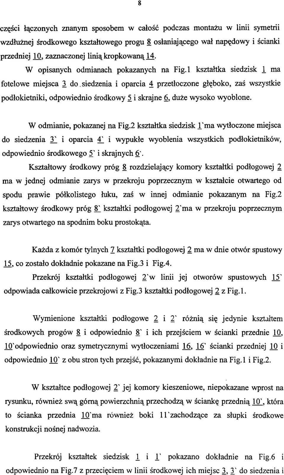 siedzenia i oparcia 4 przetłoczone głęboko, zaś wszystkie podłokietniki, odpowiednio środkowy 5 i skrajne 6, duże wysoko wyoblone. W odmianie, pokazanej na Fig.