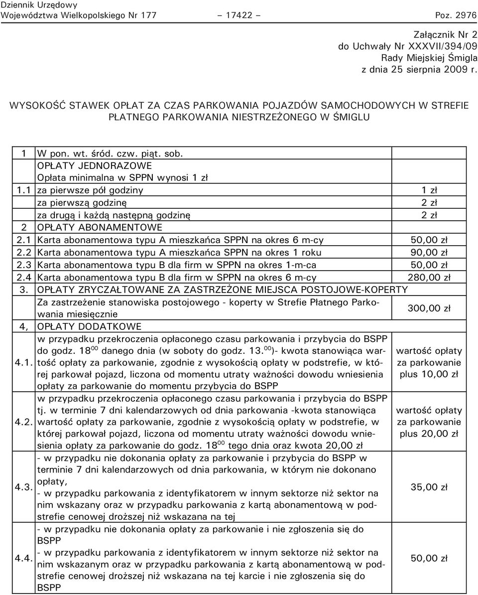 OPŁATY JEDNORAZOWE Opłata minimalna w SPPN wynosi 1 zł 1.1 za pierwsze pół godziny 1 zł za pierwszą godzinę 2 zł za drugą i każdą następną godzinę 2 zł 2 OPŁATY ABONAMENTOWE 2.