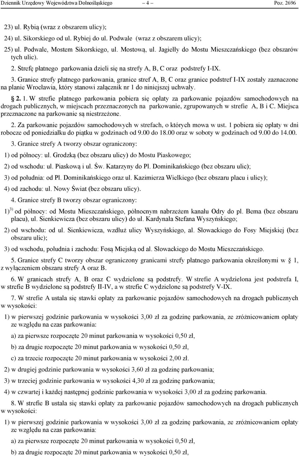 Granice strefy płatnego parkowania, granice stref A, B, C oraz granice podstref I-IX zostały zaznaczone na planie Wrocławia, który stanowi załącznik nr 1 