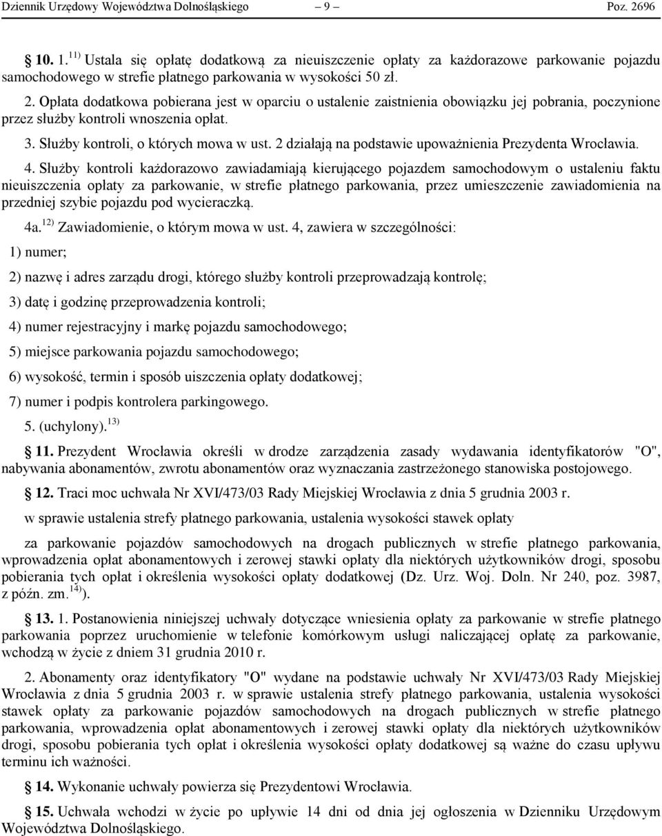 Opłata dodatkowa pobierana jest w oparciu o ustalenie zaistnienia obowiązku jej pobrania, poczynione przez służby kontroli wnoszenia opłat. 3. Służby kontroli, o których mowa w ust.