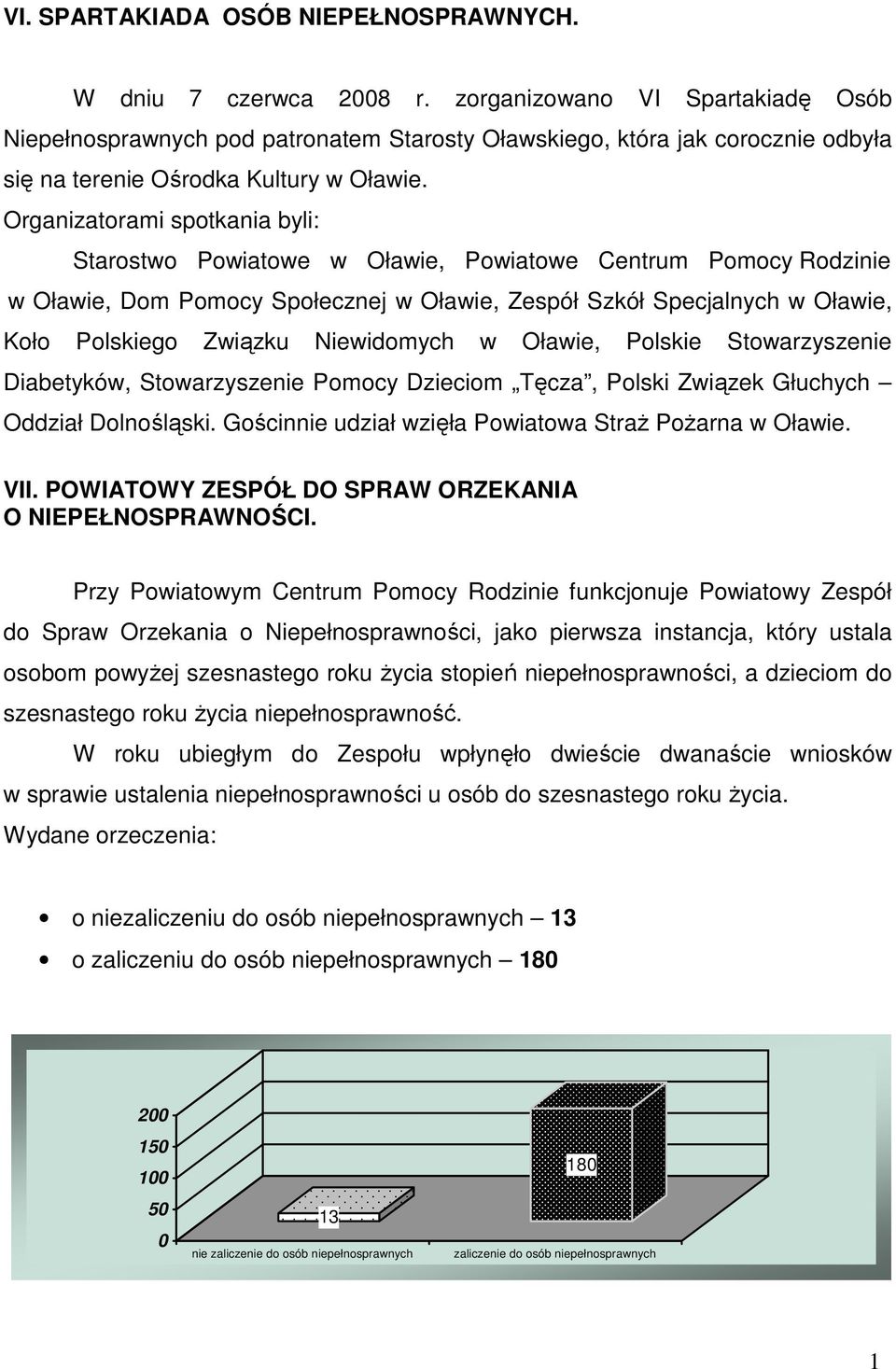 Organizatorami spotkania byli: Starostwo Powiatowe w Oławie, Powiatowe Centrum Pomocy Rodzinie w Oławie, Dom Pomocy Społecznej w Oławie, Zespół Szkół Specjalnych w Oławie, Koło Polskiego Związku