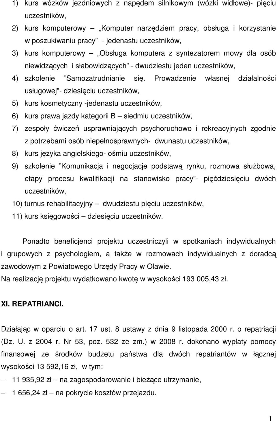 Prowadzenie własnej działalności usługowej - dziesięciu uczestników, 5) kurs kosmetyczny -jedenastu uczestników, 6) kurs prawa jazdy kategorii B siedmiu uczestników, 7) zespoły ćwiczeń