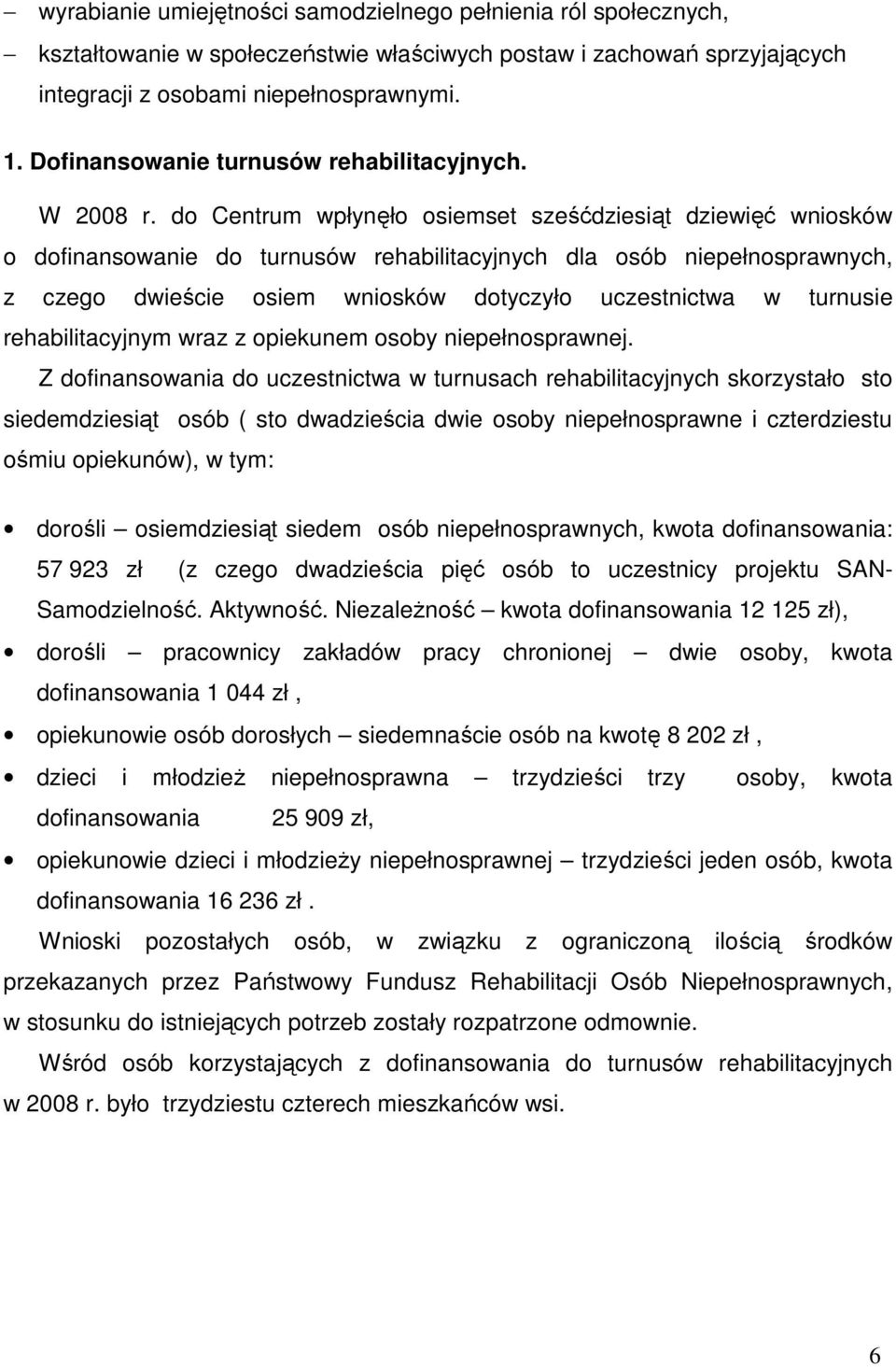 do Centrum wpłynęło osiemset sześćdziesiąt dziewięć wniosków o dofinansowanie do turnusów rehabilitacyjnych dla osób niepełnosprawnych, z czego dwieście osiem wniosków dotyczyło uczestnictwa w