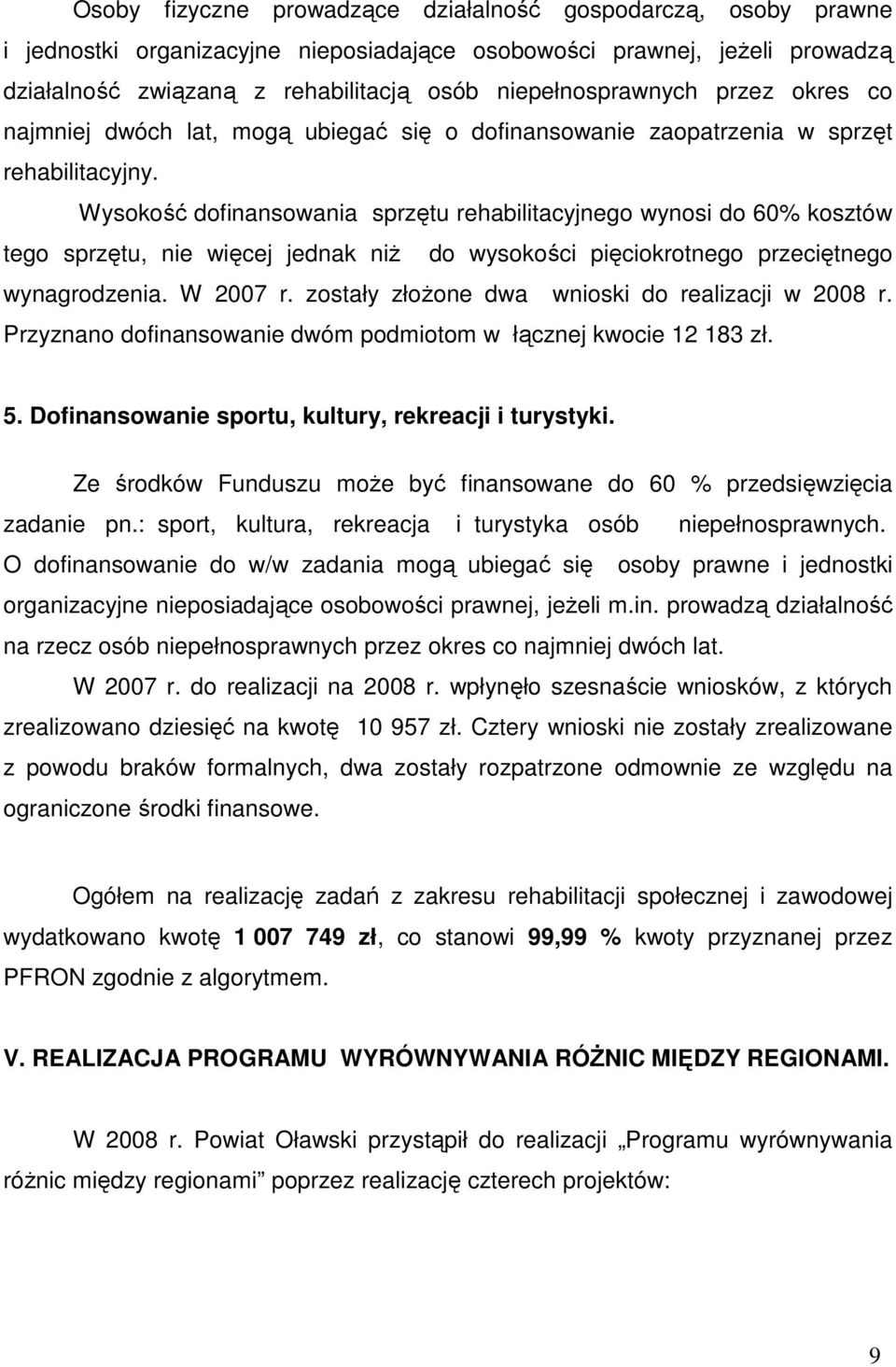 Wysokość dofinansowania sprzętu rehabilitacyjnego wynosi do 6% kosztów tego sprzętu, nie więcej jednak niż do wysokości pięciokrotnego przeciętnego wynagrodzenia. W 27 r.