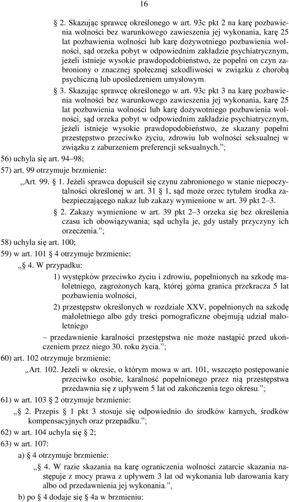 psychiatrycznym, jeżeli istnieje wysokie prawdopodobieństwo, że popełni on czyn zabroniony o znacznej społecznej szkodliwości w związku z chorobą psychiczną lub upośledzeniem umysłowym. 3.