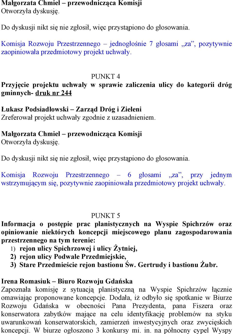 Dróg i Zieleni Zreferował projekt uchwały zgodnie z uzasadnieniem.