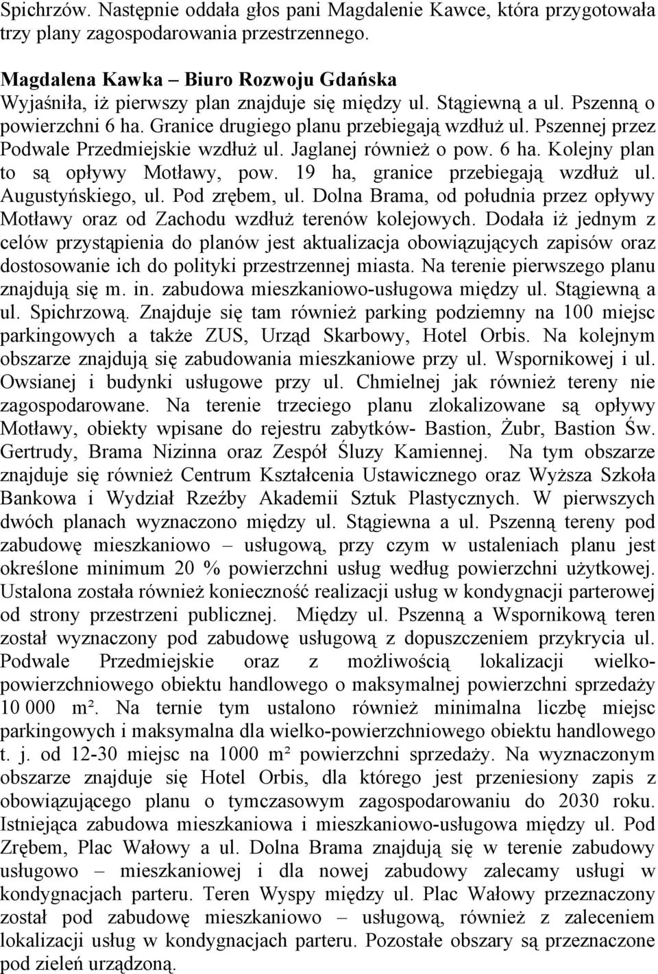 Pszennej przez Podwale Przedmiejskie wzdłuż ul. Jaglanej również o pow. 6 ha. Kolejny plan to są opływy Motławy, pow. 19 ha, granice przebiegają wzdłuż ul. Augustyńskiego, ul. Pod zrębem, ul.