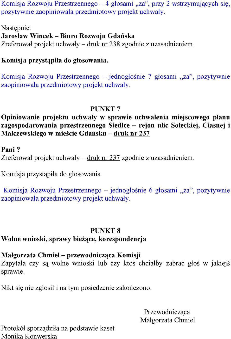 Sołeckiej, Ciasnej i Malczewskiego w mieście Gdańsku druk nr 237 Pani? Zreferował projekt uchwały druk nr 237 zgodnie z uzasadnieniem.