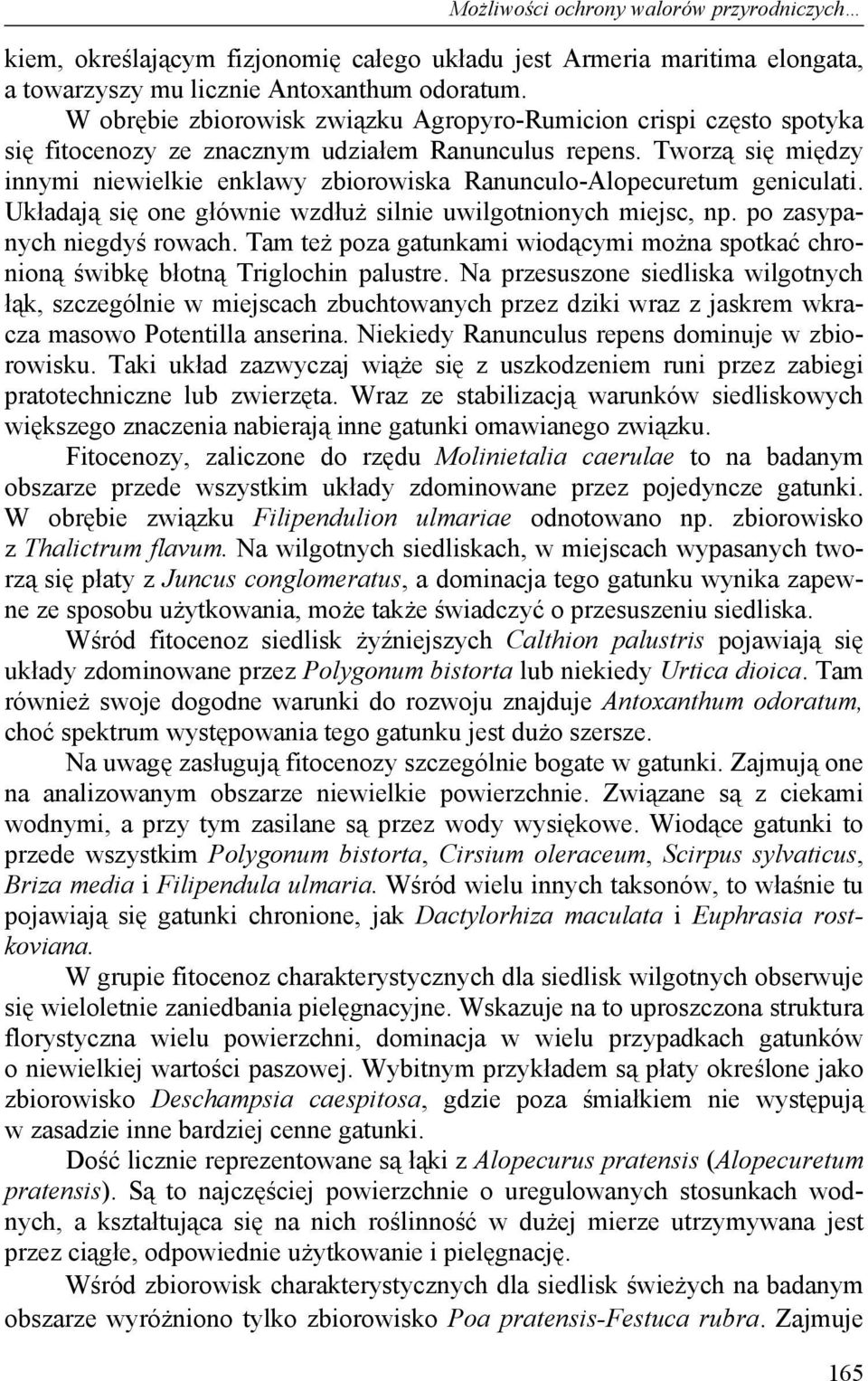 Tworzą się między innymi niewielkie enklawy zbiorowiska Ranunculo-Alopecuretum geniculati. Układają się one głównie wzdłuż silnie uwilgotnionych miejsc, np. po zasypanych niegdyś rowach.