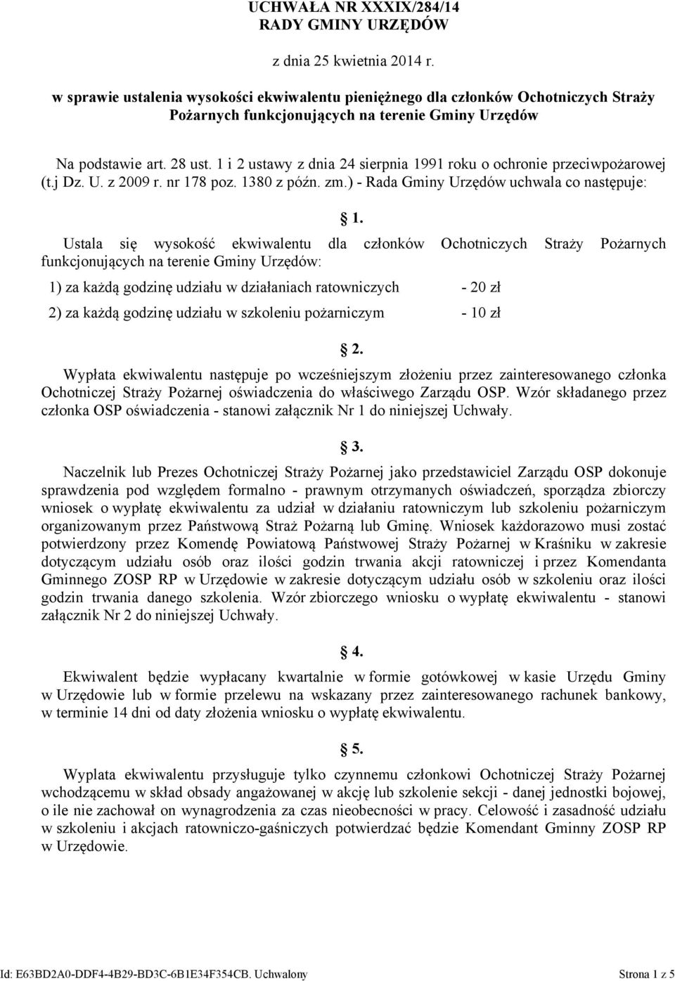 Ustala się wysokość ekwiwalentu dla członków Ochotniczych Straży Pożarnych funkcjonujących na terenie Gminy Urzędów: 1) za każdą godzinę udziału w działaniach ratowniczych - 20 zł 2) za każdą godzinę