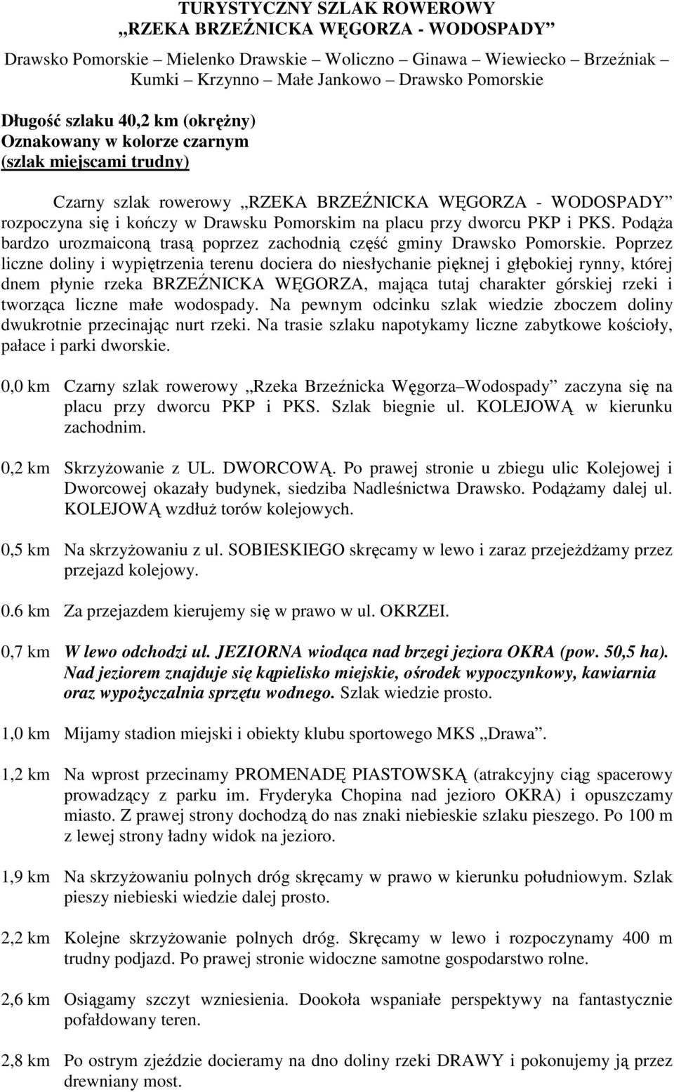 i PKS. PodąŜa bardzo urozmaiconą trasą poprzez zachodnią część gminy Drawsko Pomorskie.