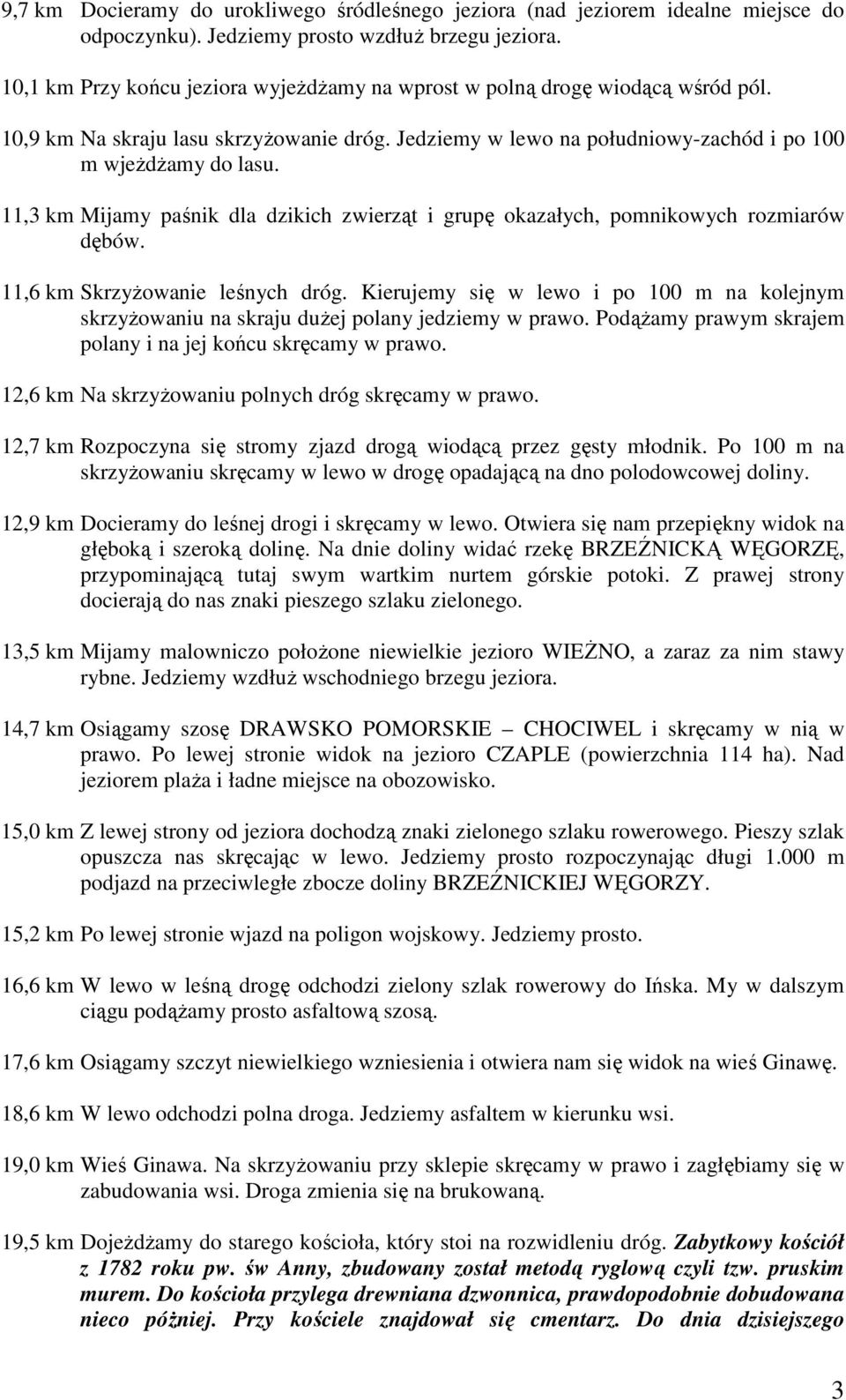 11,3 km Mijamy paśnik dla dzikich zwierząt i grupę okazałych, pomnikowych rozmiarów dębów. 11,6 km SkrzyŜowanie leśnych dróg.