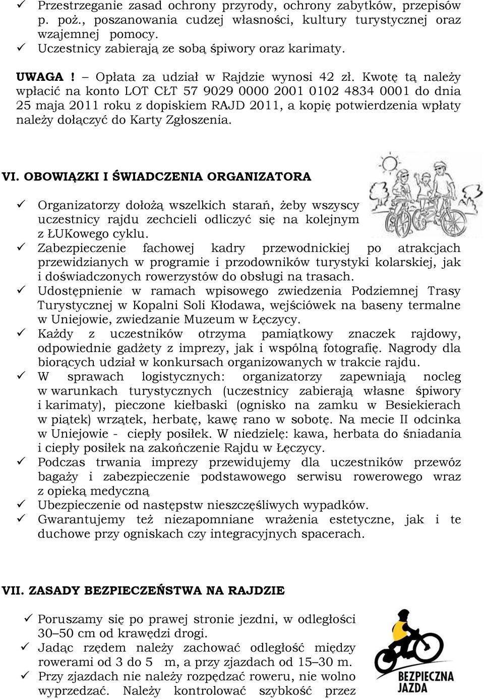 Kwotę tą należy wpłacić na konto LOT CŁT 57 9029 0000 2001 0102 4834 0001 do dnia 25 maja 2011 roku z dopiskiem RAJD 2011, a kopię potwierdzenia wpłaty należy dołączyć do Karty Zgłoszenia. VI.