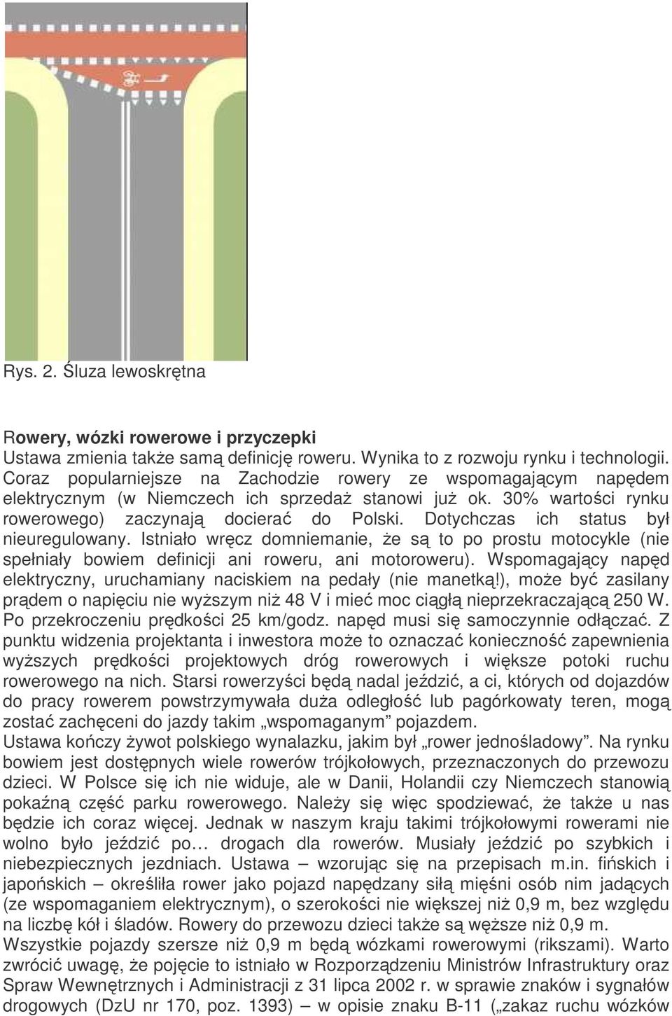 Dotychczas ich status był nieuregulowany. Istniało wręcz domniemanie, że są to po prostu motocykle (nie spełniały bowiem definicji ani roweru, ani motoroweru).