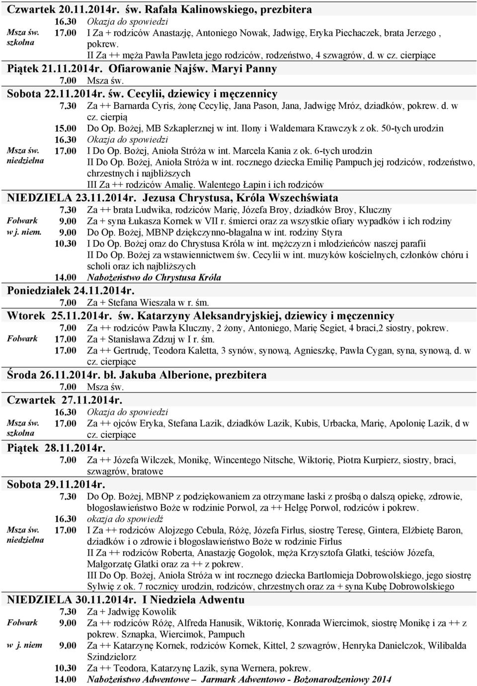 30 Za ++ Barnarda Cyris, żonę Cecylię, Jana Pason, Jana, Jadwigę Mróz, dziadków, pokrew. d. w cz. cierpią 15.00 Do Op. Bożej, MB Szkaplerznej w int. Ilony i Waldemara Krawczyk z ok.