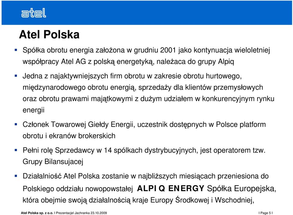 Gie dy Energii, uczestnik dost pnych w Polsce platform obrotu i ekranów brokerskich Pe ni rol Sprzedawcy w 14 spólkach dystrybucyjnych, jest operatorem tzw.