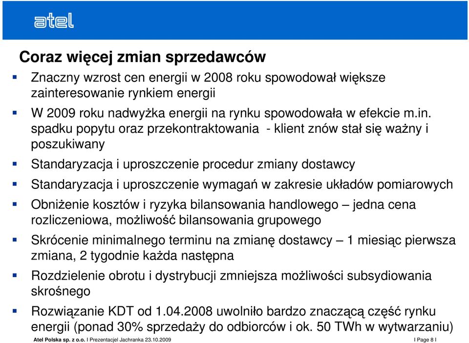 spadku popytu oraz przekontraktowania - klient znów sta si wa ny i poszukiwany Standaryzacja i uproszczenie procedur zmiany dostawcy Standaryzacja i uproszczenie wymaga Obni enie kosztów i ryzyka