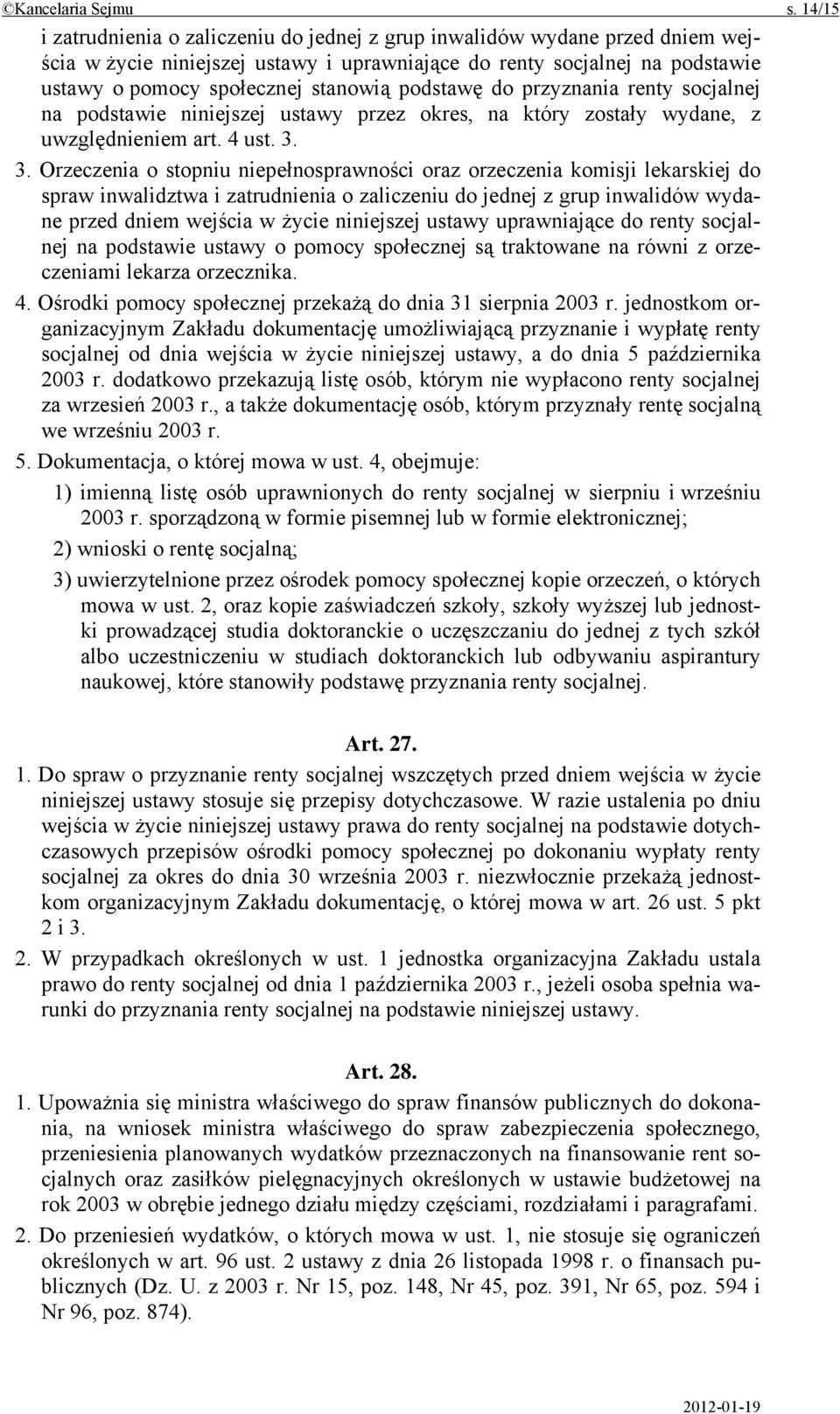 podstawę do przyznania renty socjalnej na podstawie niniejszej ustawy przez okres, na który zostały wydane, z uwzględnieniem art. 4 ust. 3.