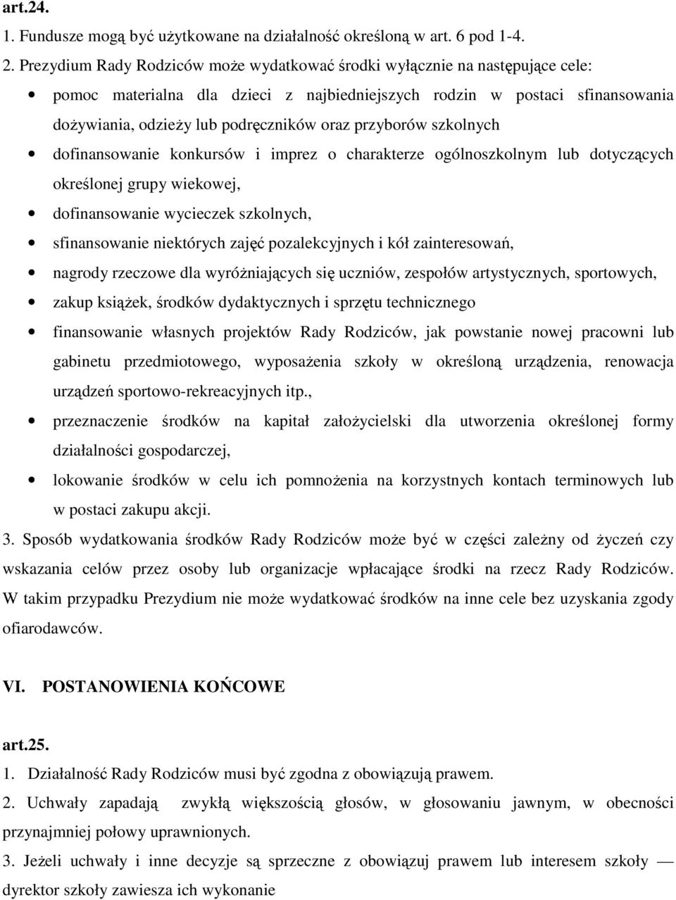 przyborów szkolnych dofinansowanie konkursów i imprez o charakterze ogólnoszkolnym lub dotyczących określonej grupy wiekowej, dofinansowanie wycieczek szkolnych, sfinansowanie niektórych zajęć