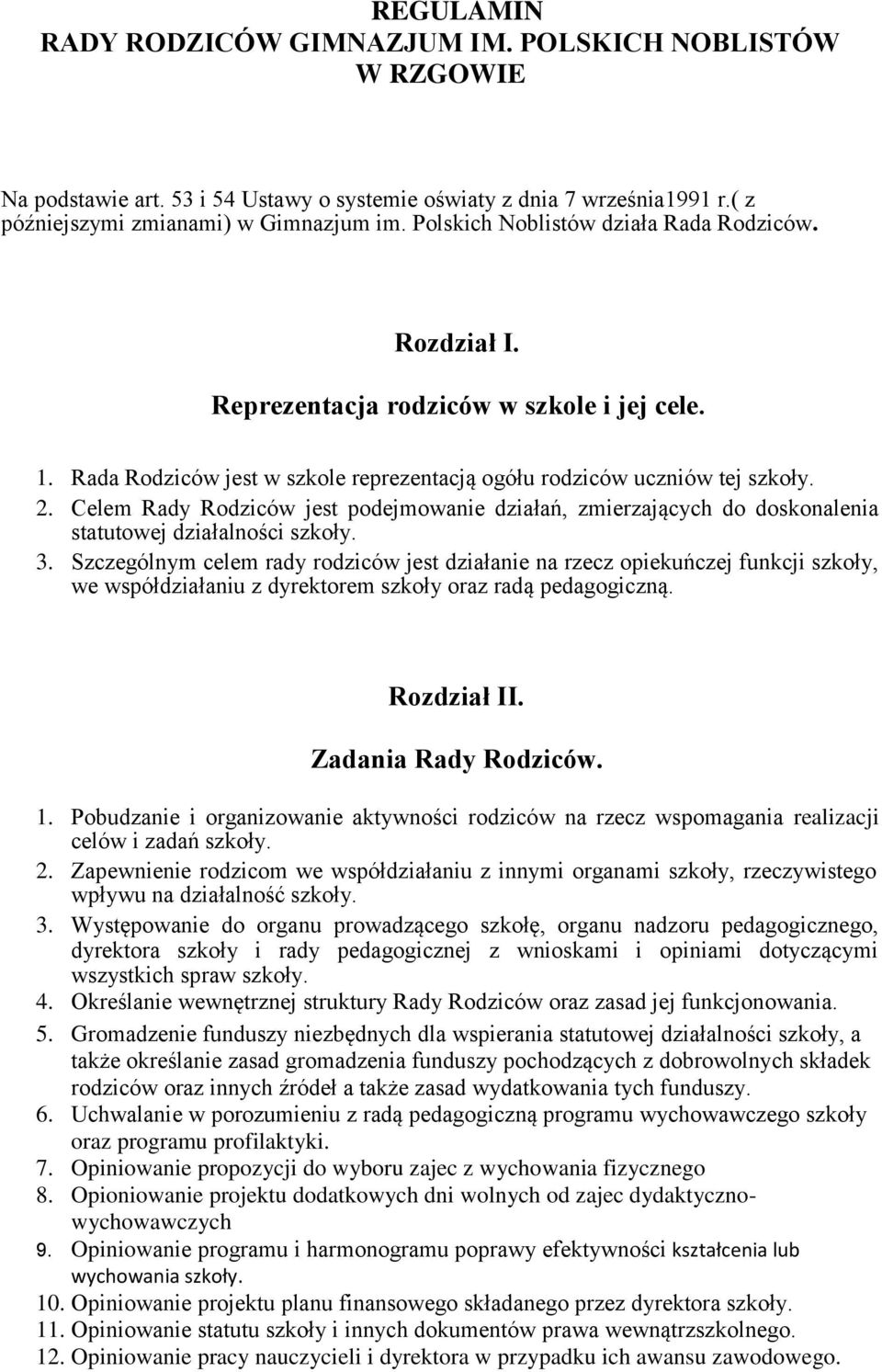 Celem Rady Rodziców jest podejmowanie działań, zmierzających do doskonalenia statutowej działalności szkoły. 3.