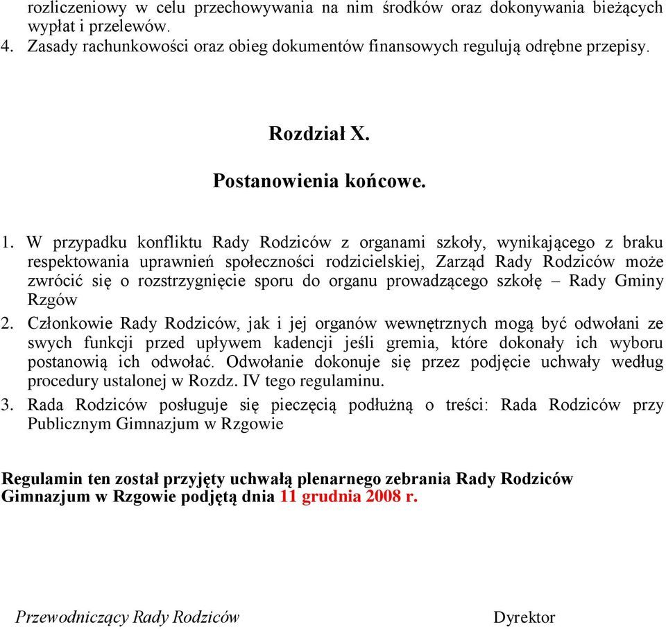 W przypadku konfliktu Rady Rodziców z organami szkoły, wynikającego z braku respektowania uprawnień społeczności rodzicielskiej, Zarząd Rady Rodziców może zwrócić się o rozstrzygnięcie sporu do