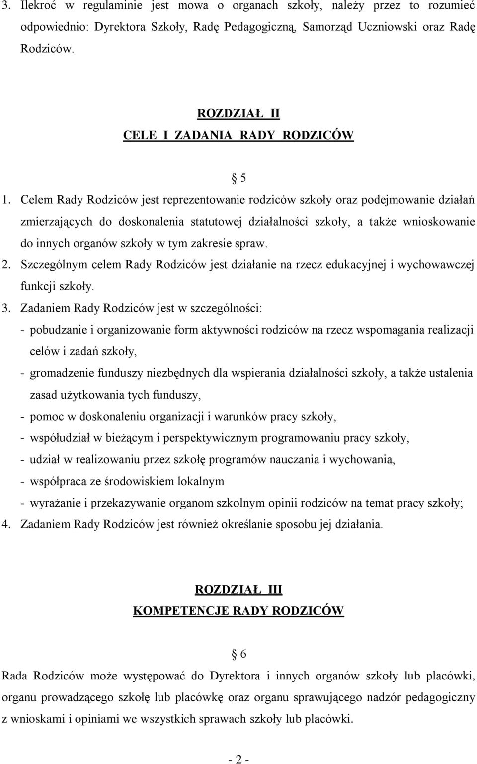 Celem Rady Rodziców jest reprezentowanie rodziców szkoły oraz podejmowanie działań zmierzających do doskonalenia statutowej działalności szkoły, a także wnioskowanie do innych organów szkoły w tym